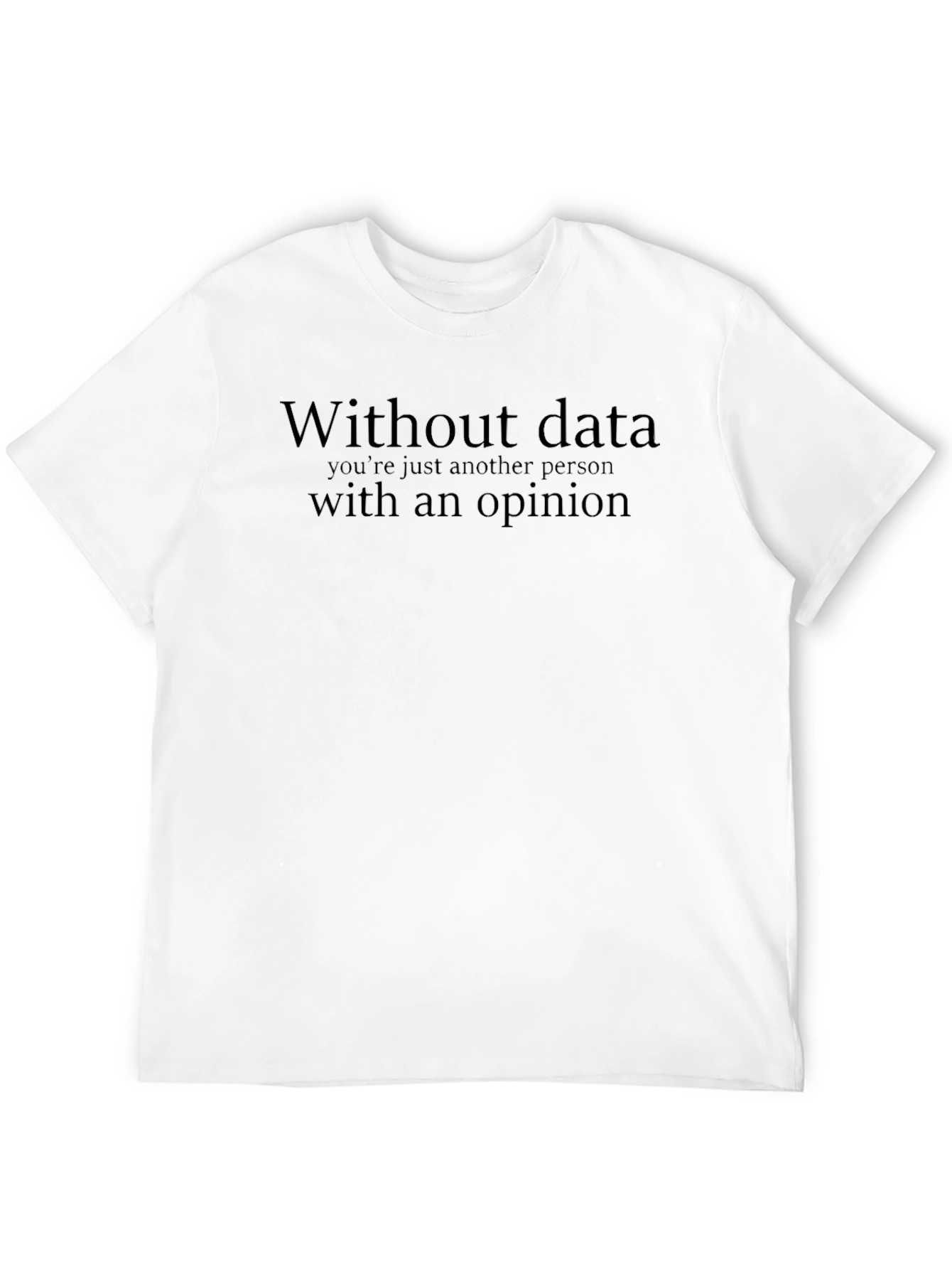 Data Driven Opinion T-Shirt - Statement Tee