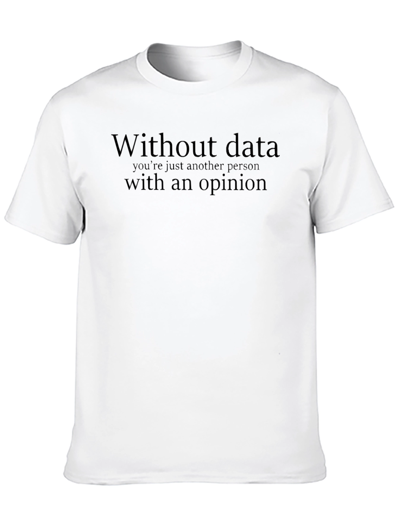 Data Driven Opinion T-Shirt - Statement Tee