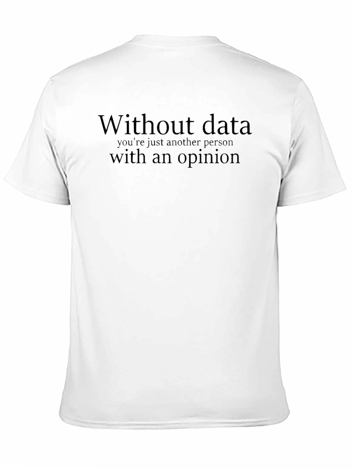 Data Driven Opinion T-Shirt - Statement Tee