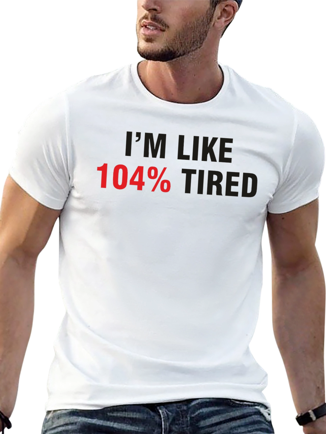 Im Like 104% Tired Graphic Tee