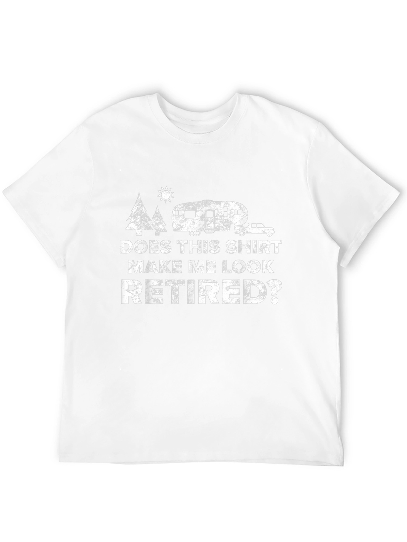Does This Shirt Make Me Look Retired? T-Shirt