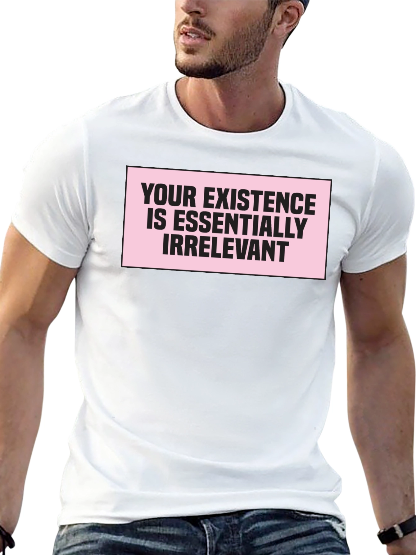 Irreverent Statement T-Shirt: Your Existence Is Essentially...