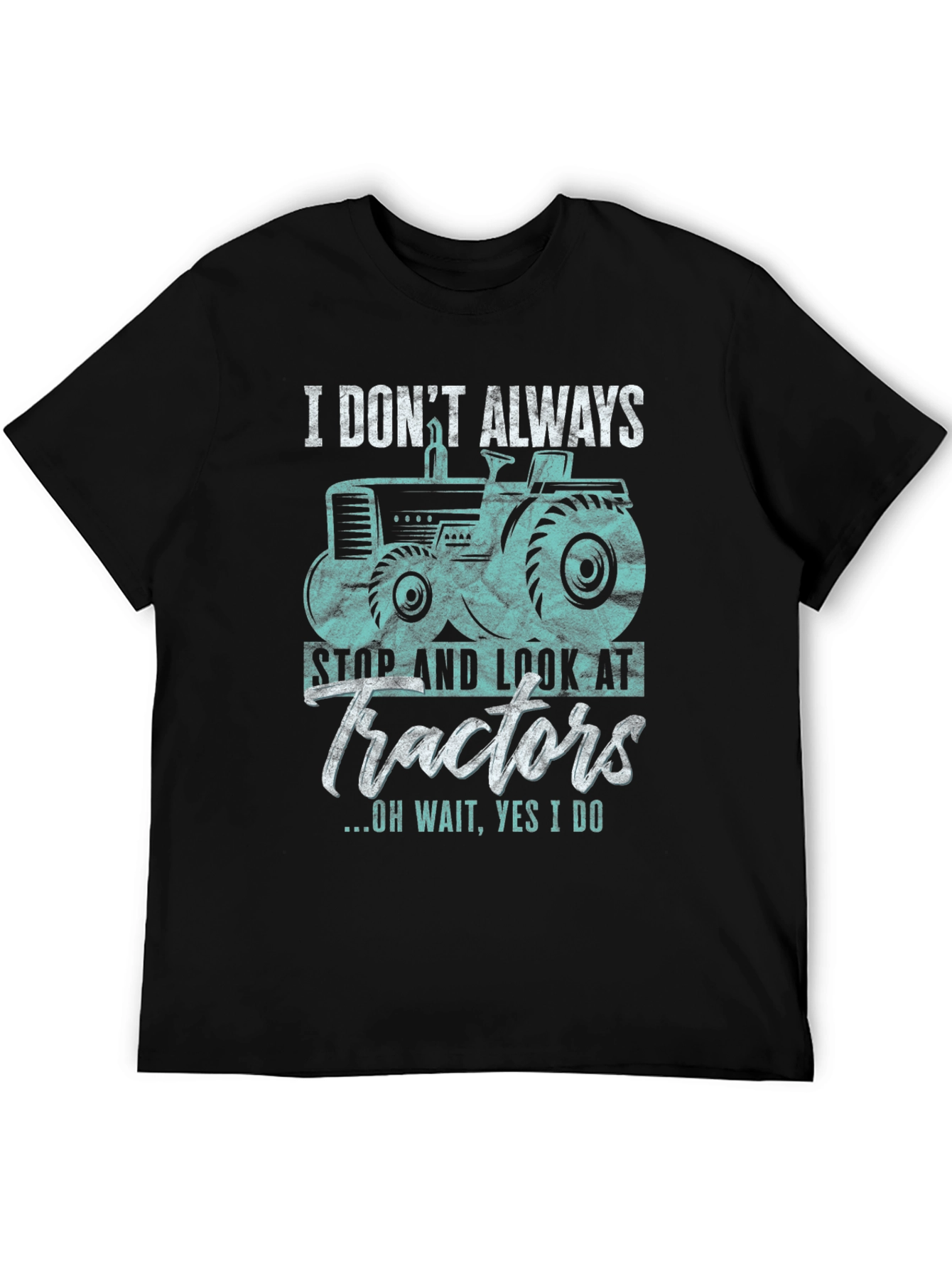 I Dont Always Look At Tractors Graphic Tee