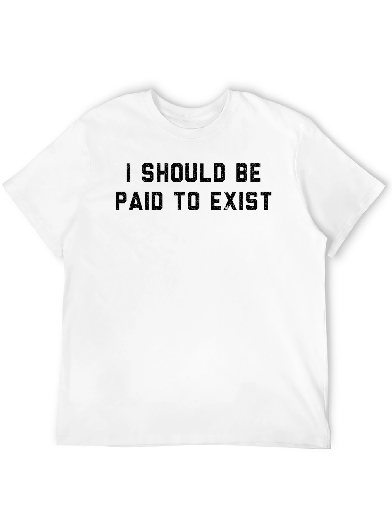 I Should Be Paid to Exist Black T-Shirt