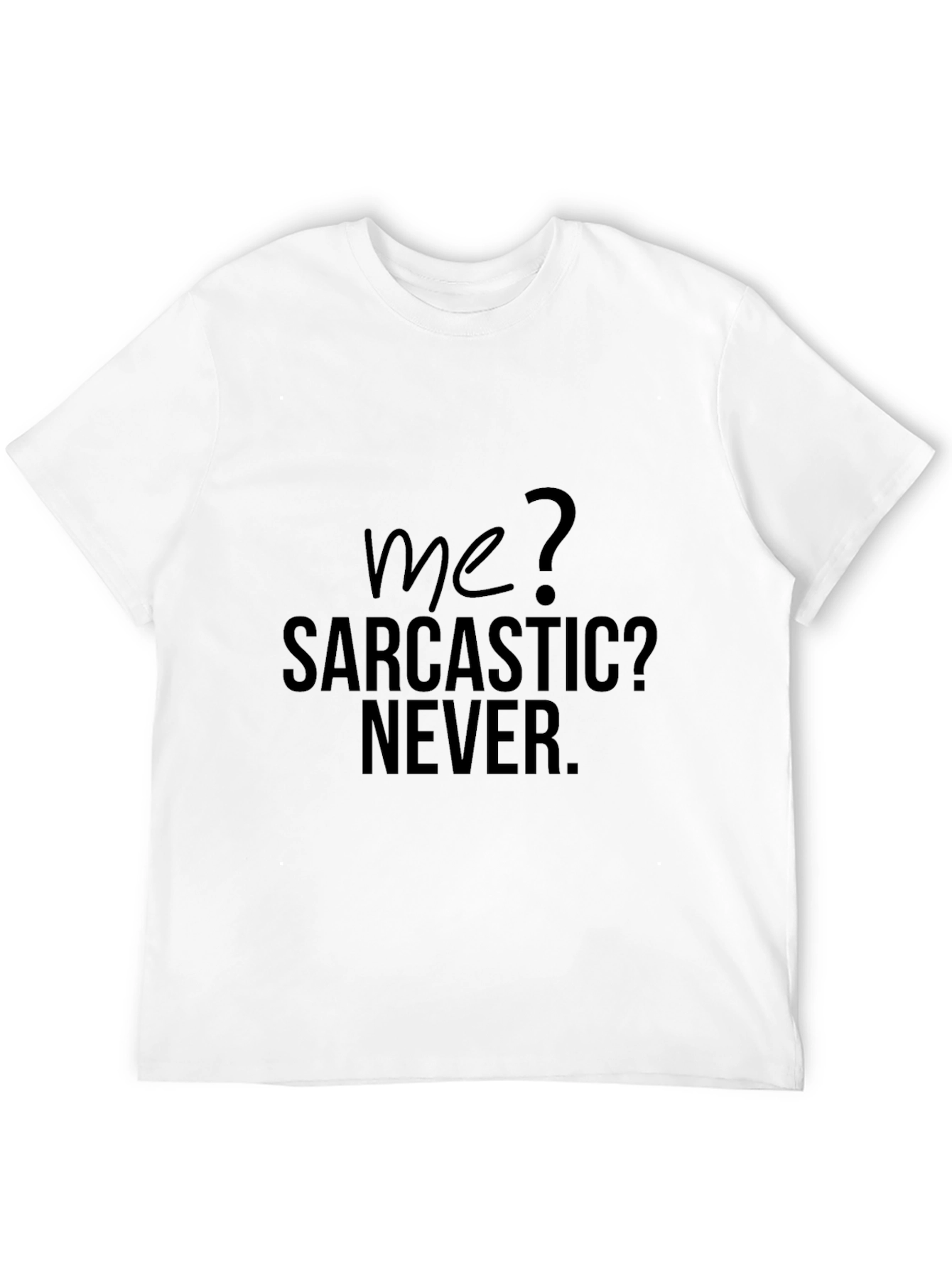 Sarcastic Humor T-Shirt - Me? Sarcastic? Never.