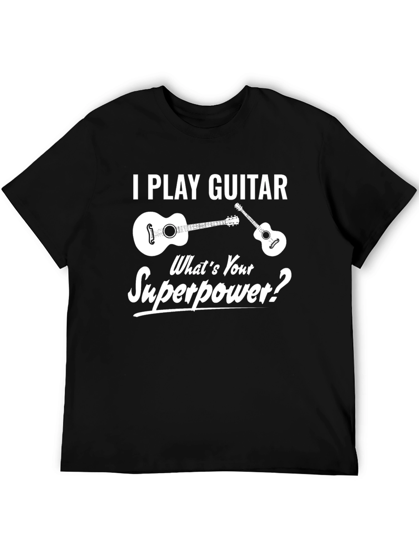 I Play Guitar Whats Your Superpower T-Shirt