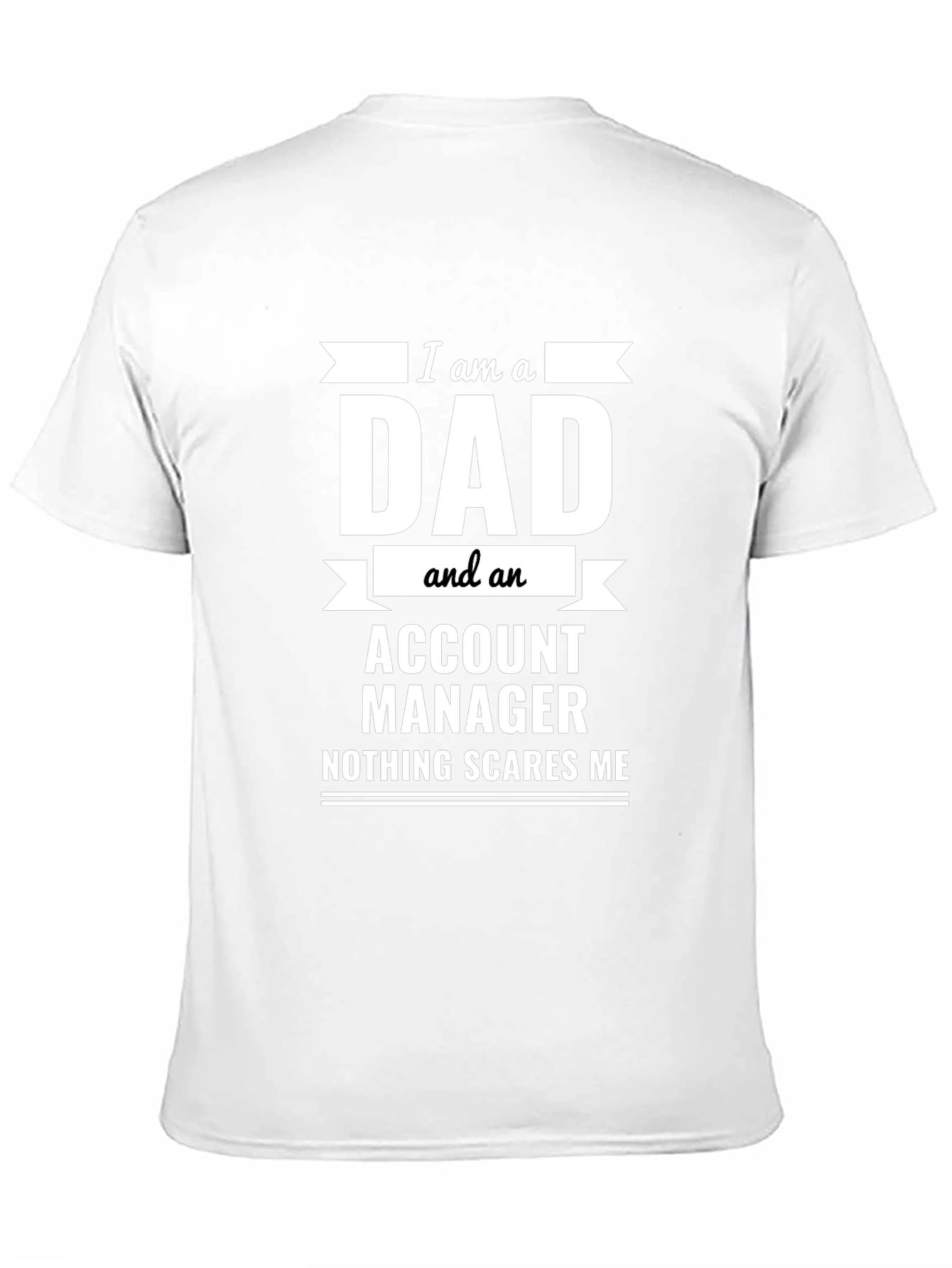 Dad Account Manager Novelty T-Shirt - Nothing Scares Me!