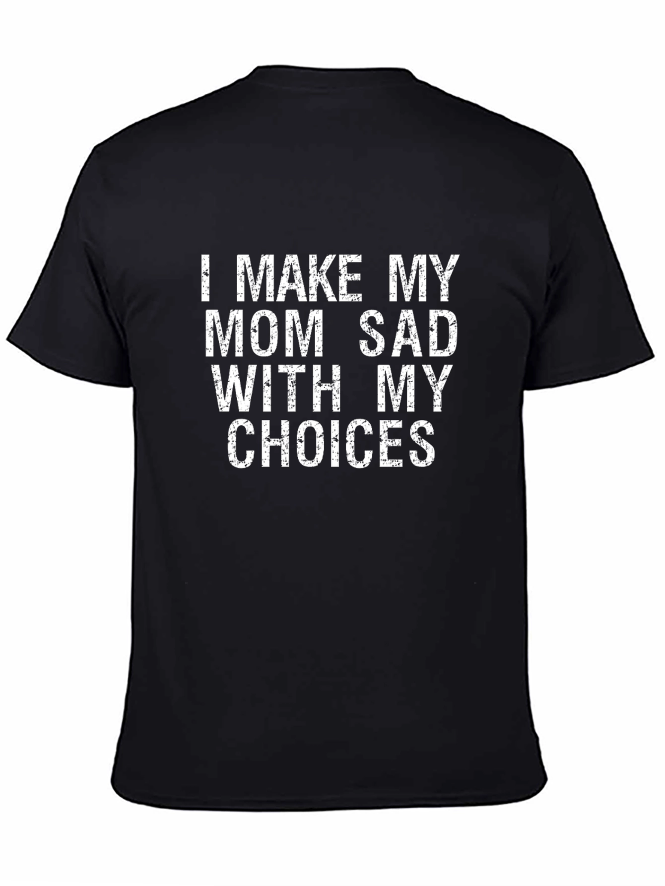 I Make My Mom Sad T-Shirt Funny Graphic Tee