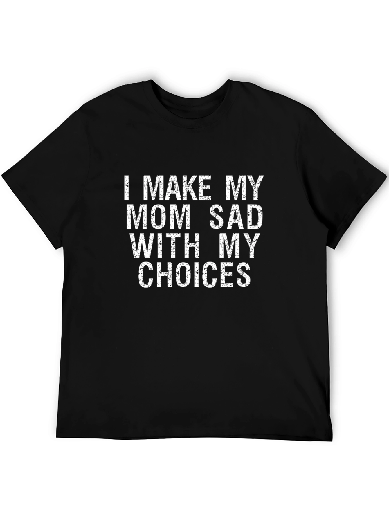 I Make My Mom Sad T-Shirt Funny Graphic Tee