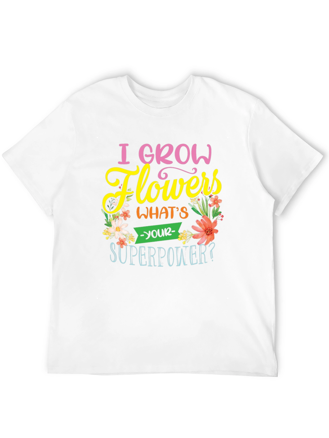 I Grow Flowers T-Shirt - Superpower Tee