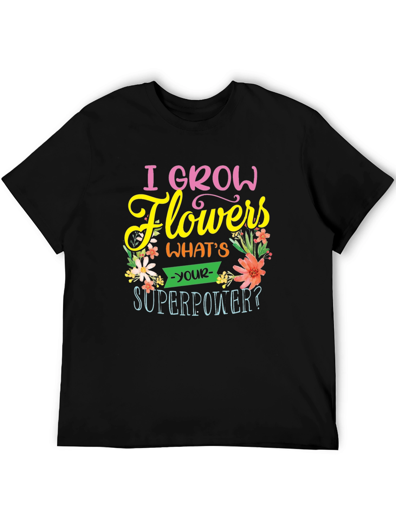I Grow Flowers T-Shirt - Superpower Tee