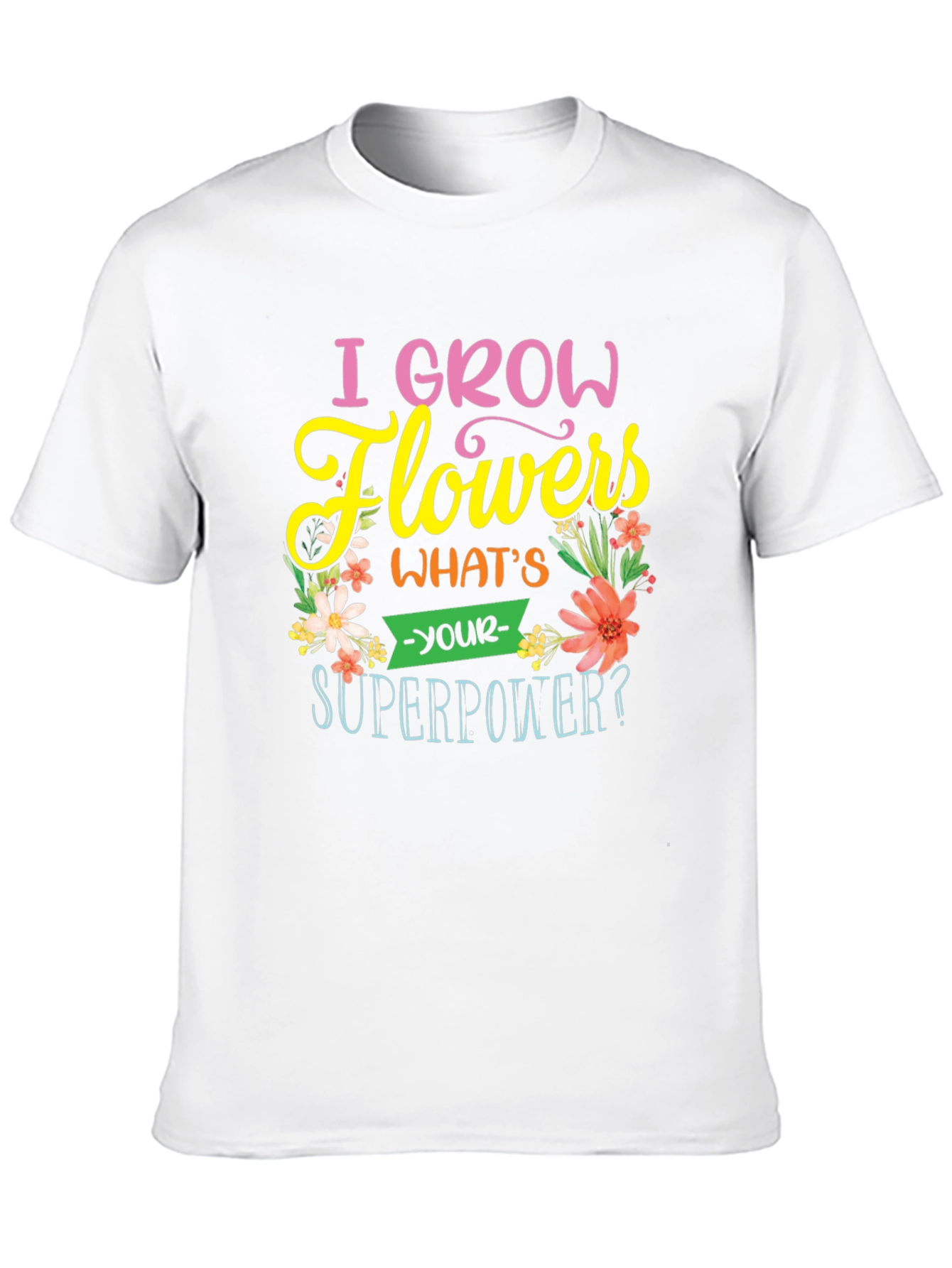 I Grow Flowers T-Shirt - Superpower Tee