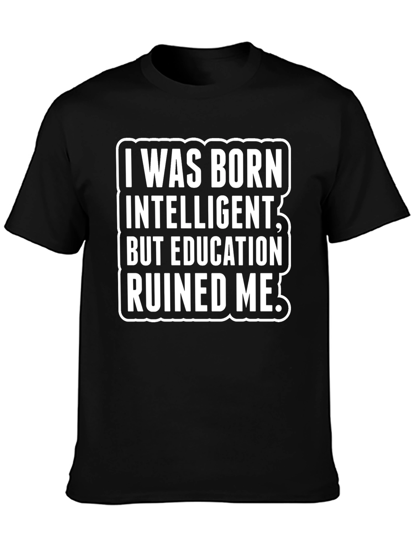 Funny Sarcastic T-Shirt - Education Ruined Me!