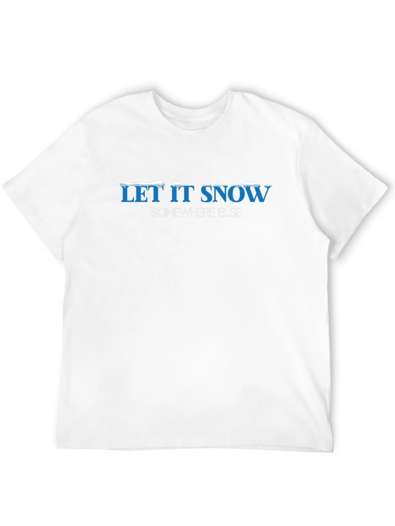 Let it Snow Somewhere Else Graphic Tee