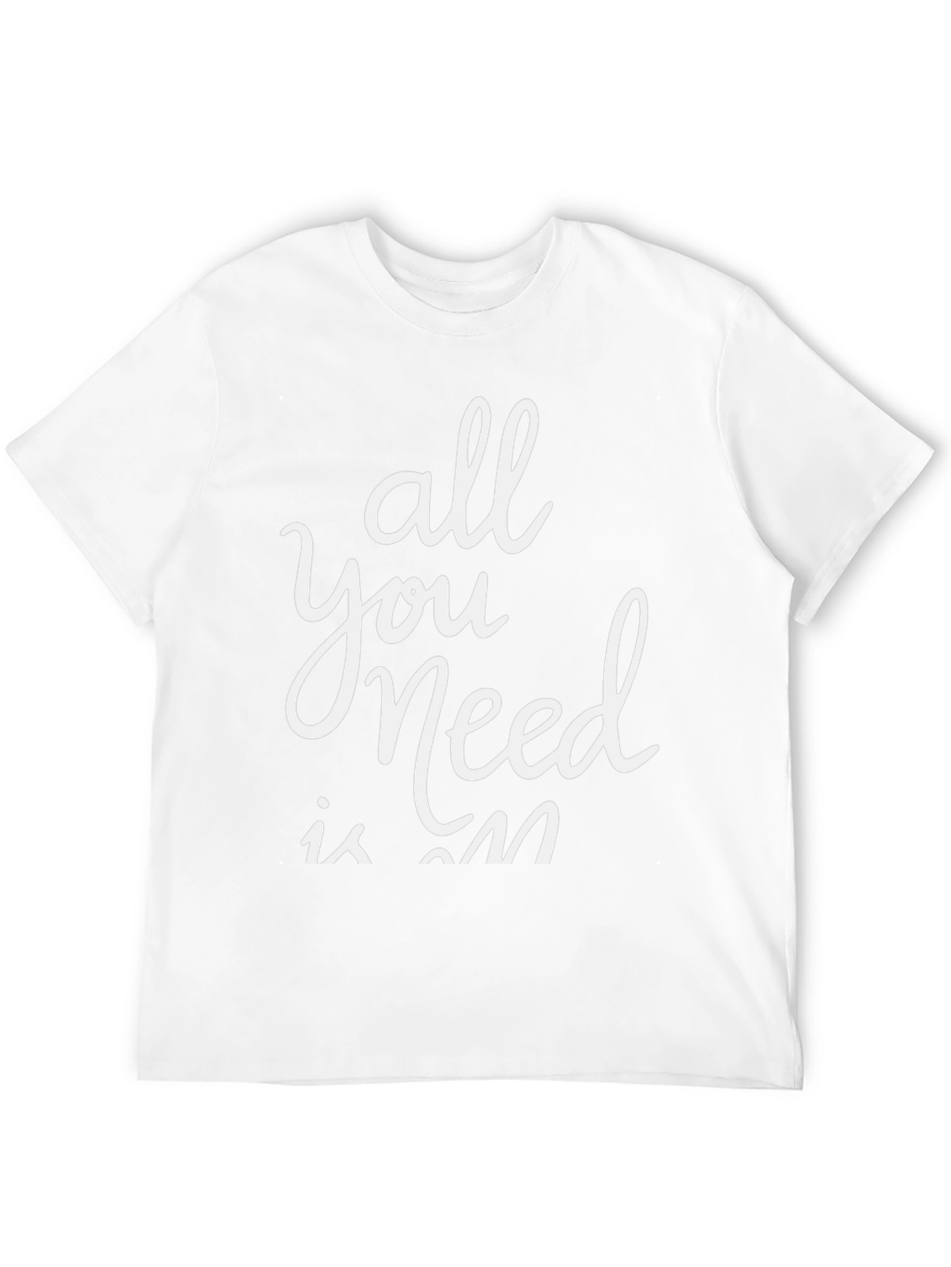 All You Need is On T-Shirt
