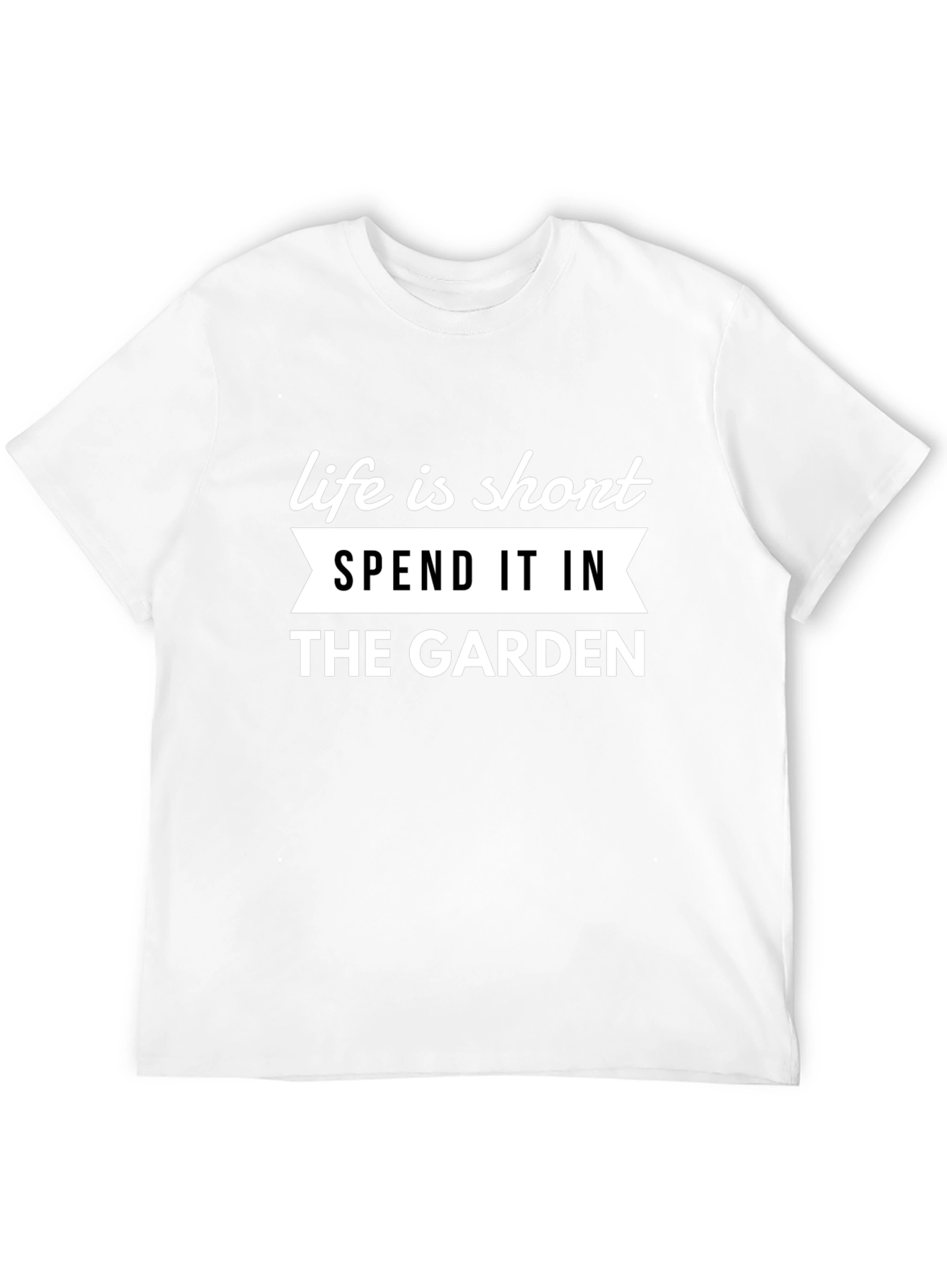 Life is Short Garden T-Shirt