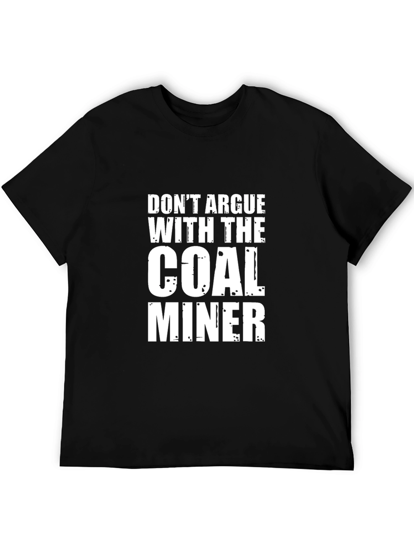 Dont Argue With The Coal Miner Black T-Shirt