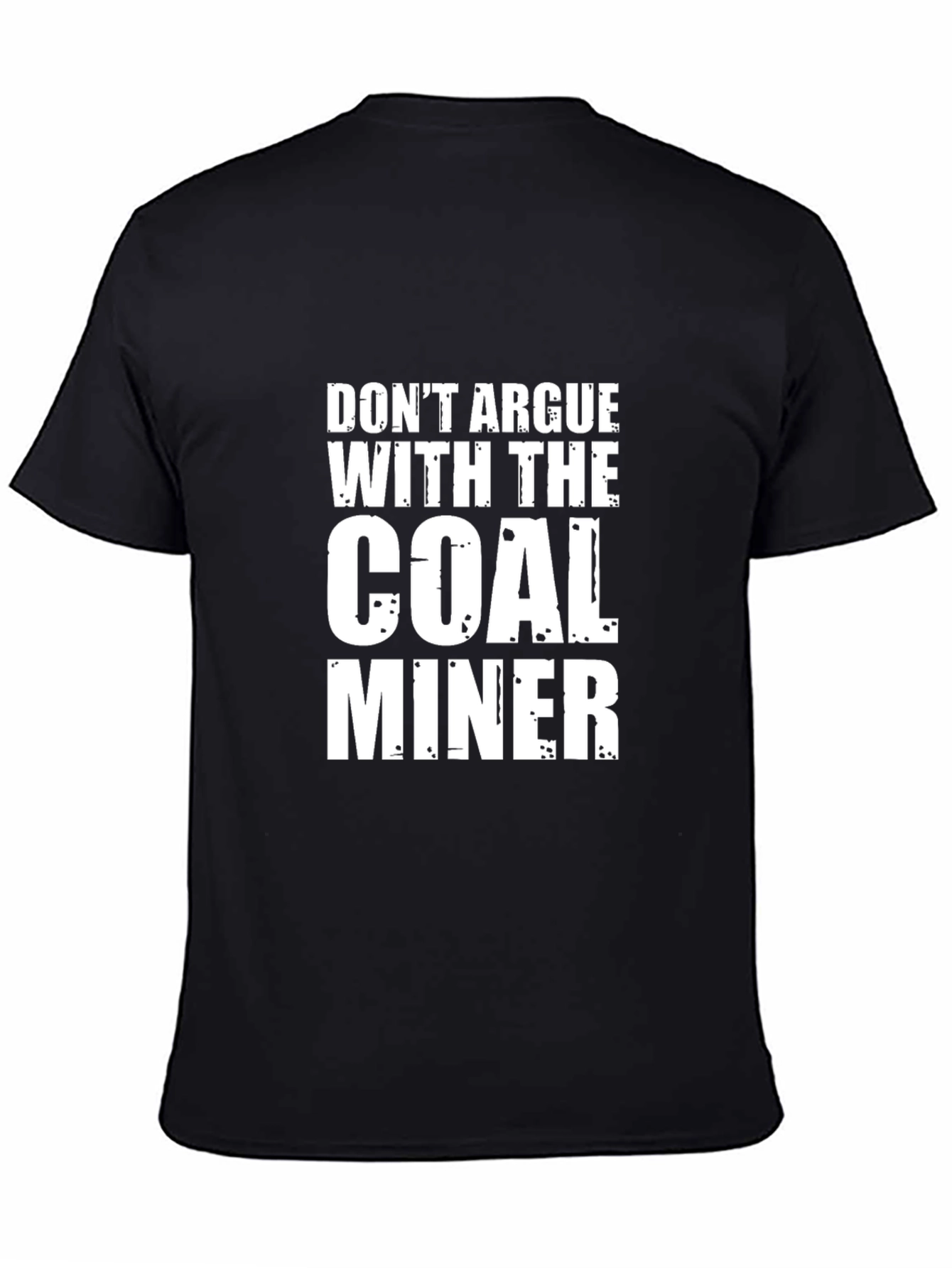 Dont Argue With The Coal Miner Black T-Shirt