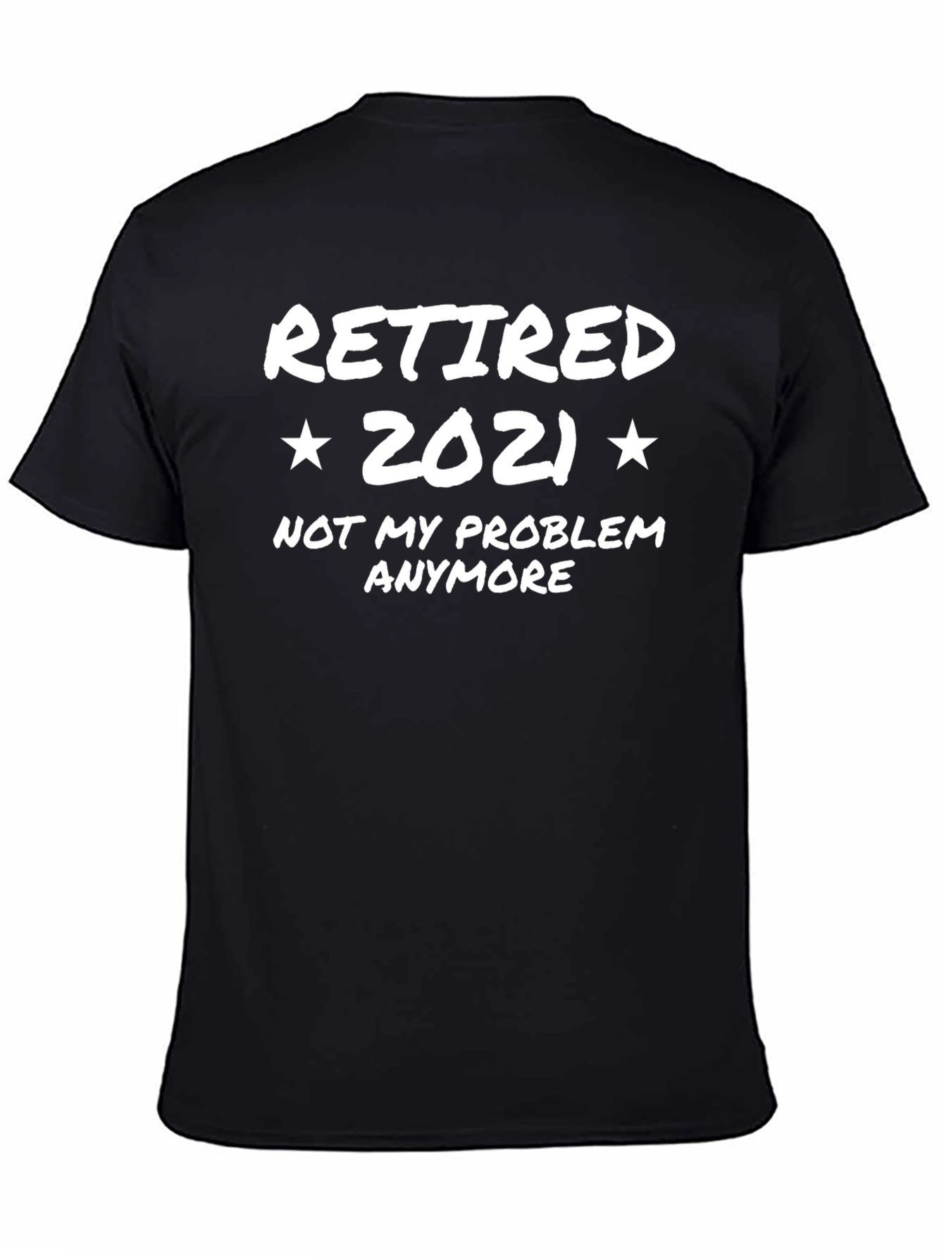 Retired 2021 T-Shirt - Not My Problem Anymore!