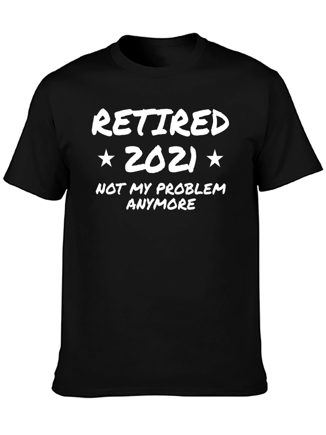 Retired 2021 T-Shirt - Not My Problem Anymore!