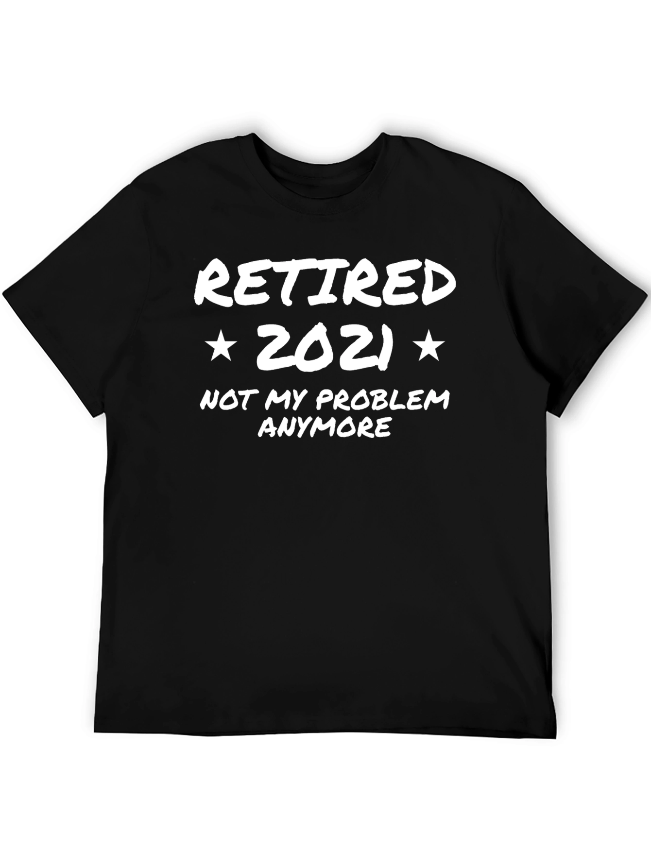 Retired 2021 T-Shirt - Not My Problem Anymore!