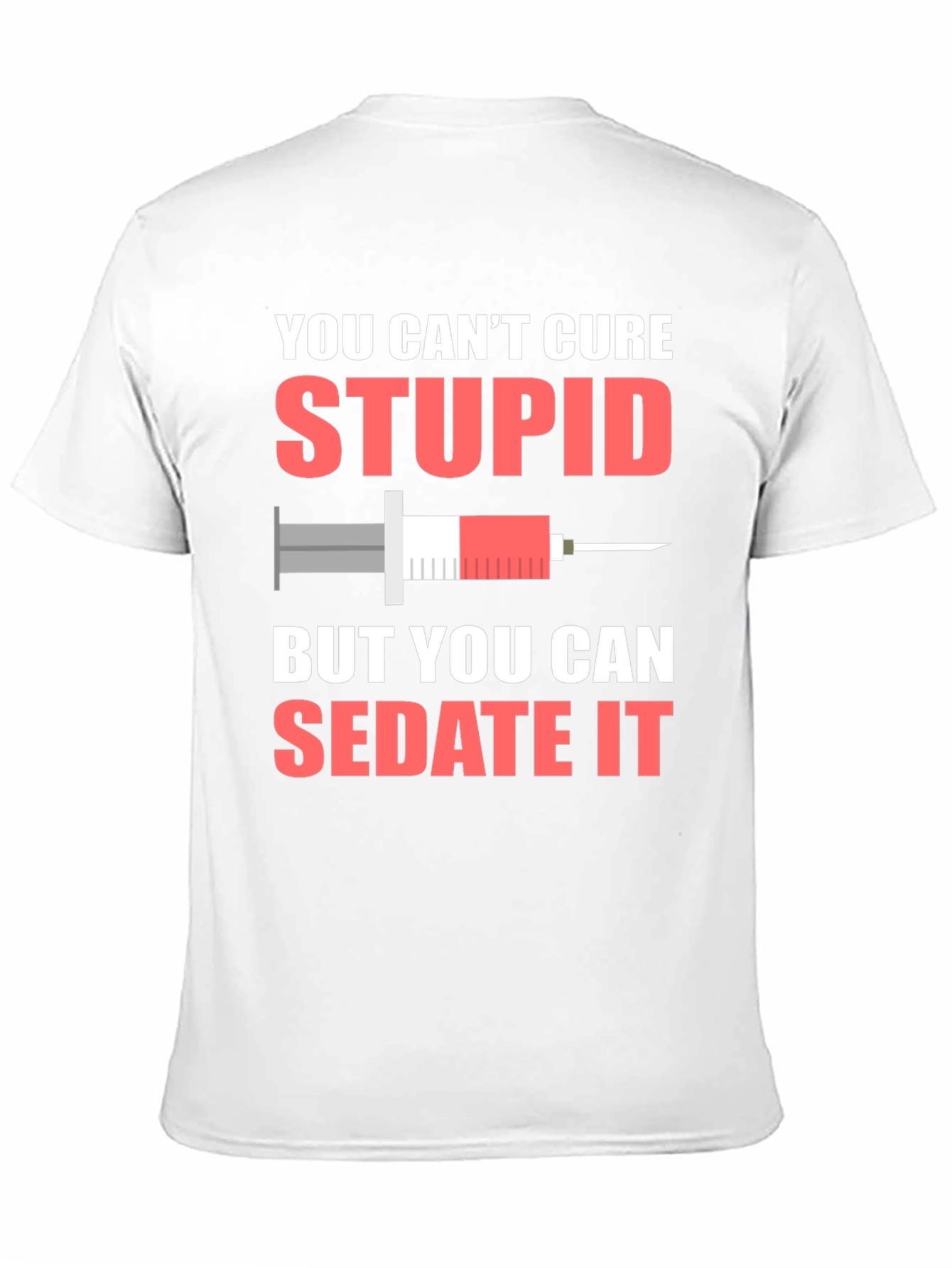 You Cant Cure Stupid T-Shirt