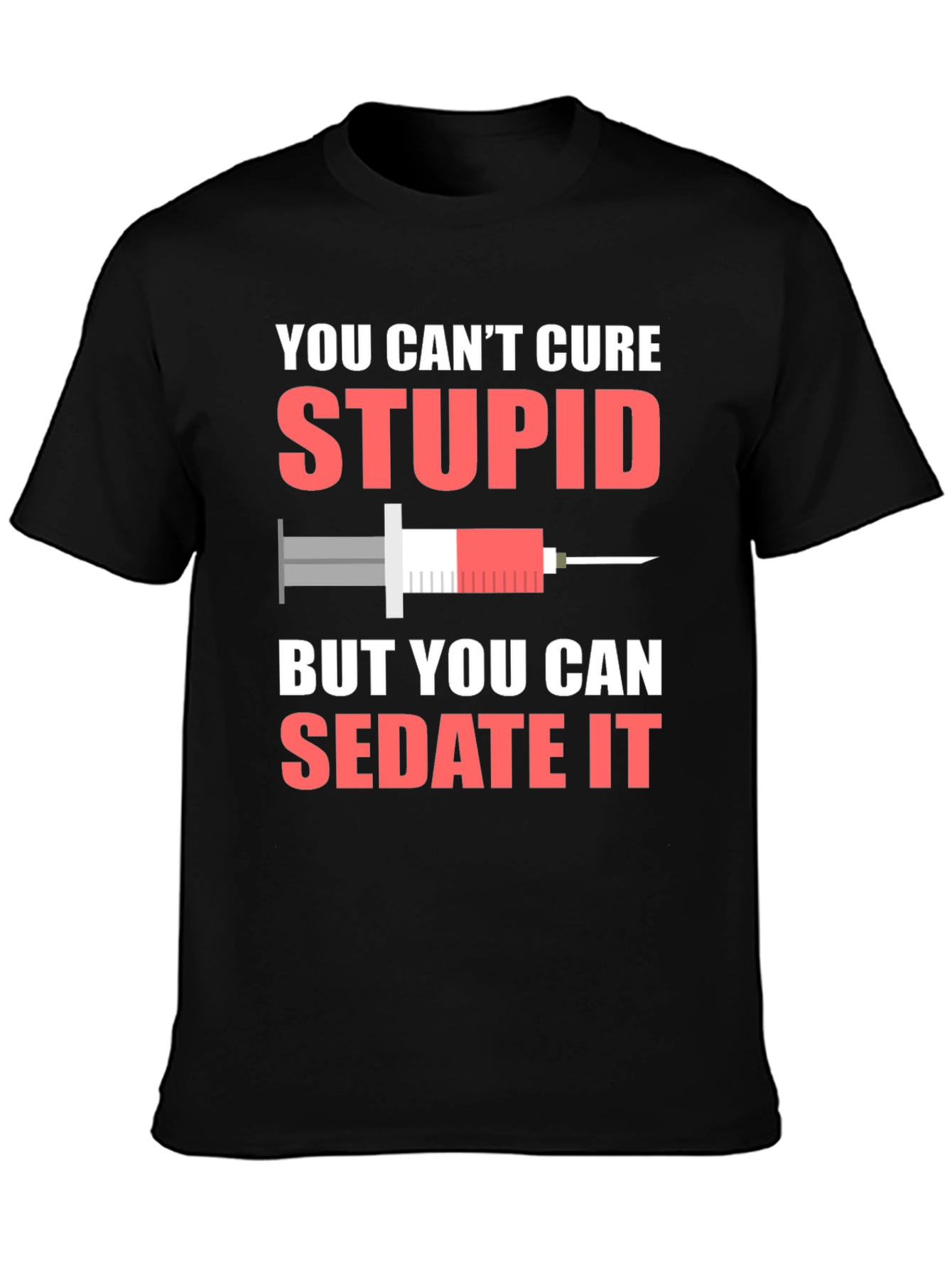 You Cant Cure Stupid T-Shirt