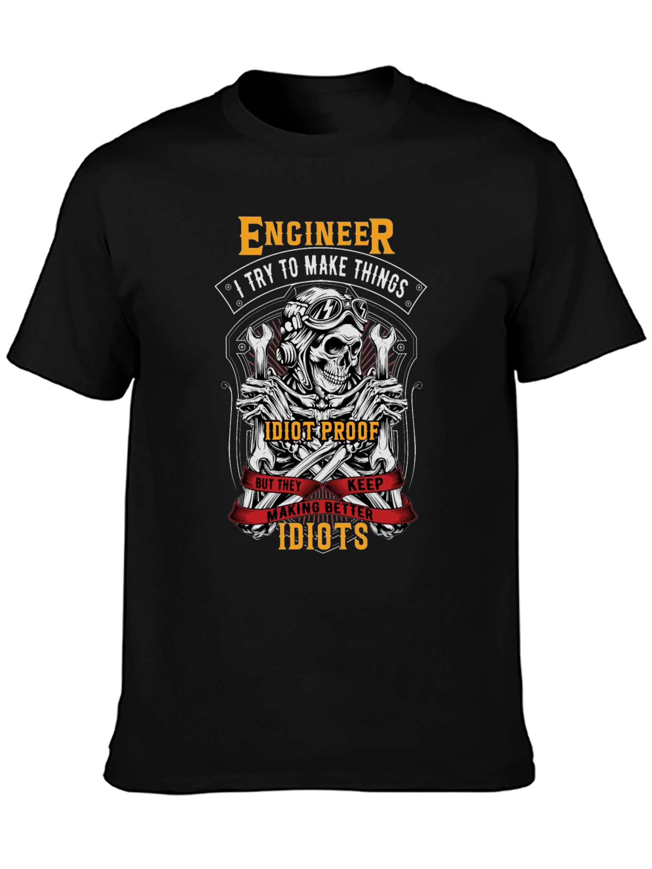 Engineer T-Shirt: I Try To Make Things Idiot-Proof