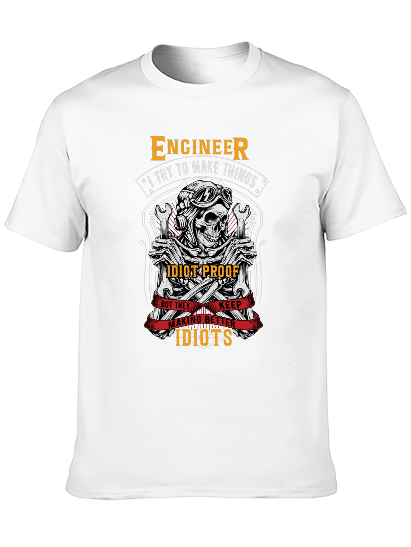 Engineer T-Shirt: I Try To Make Things Idiot-Proof