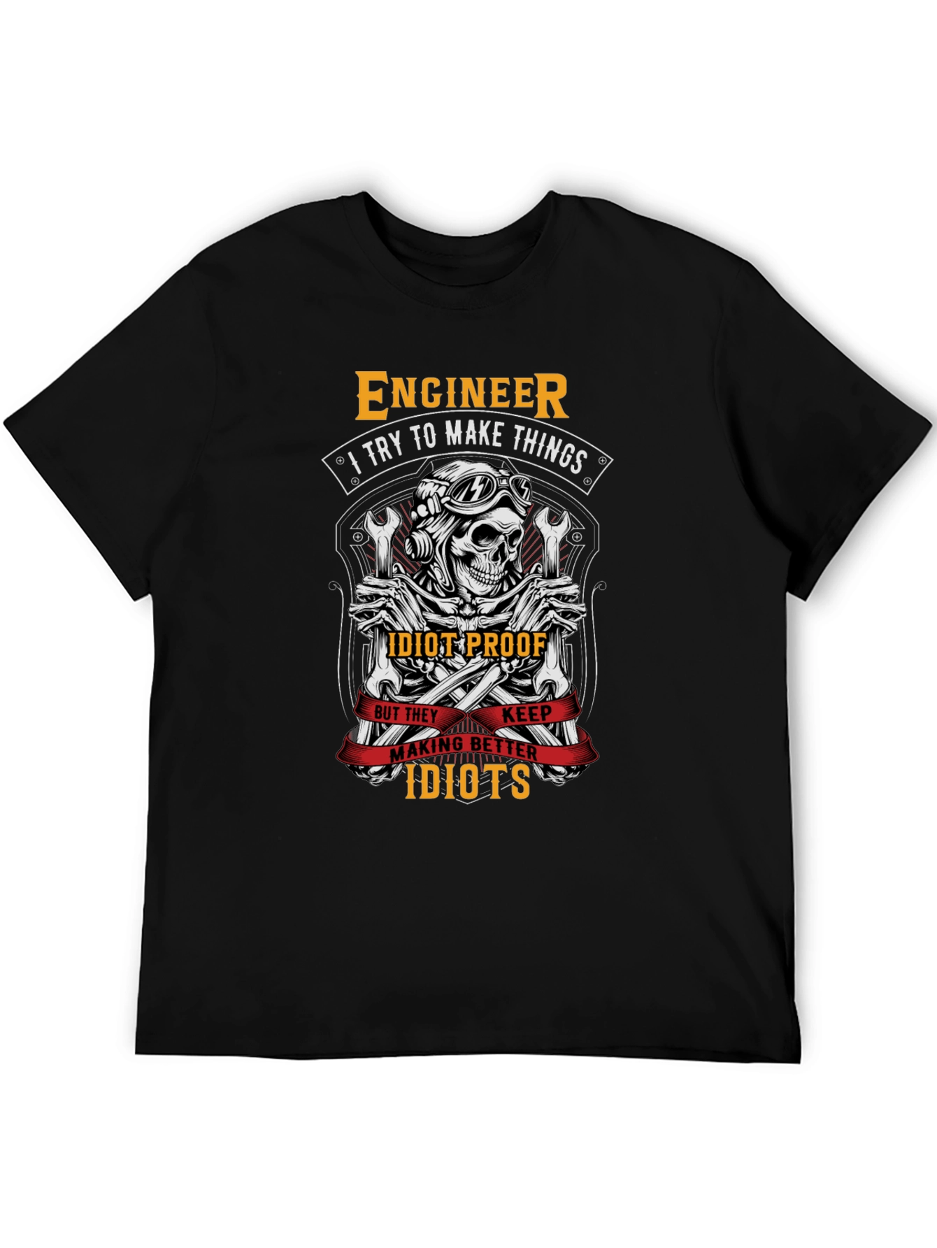 Engineer T-Shirt: I Try To Make Things Idiot-Proof