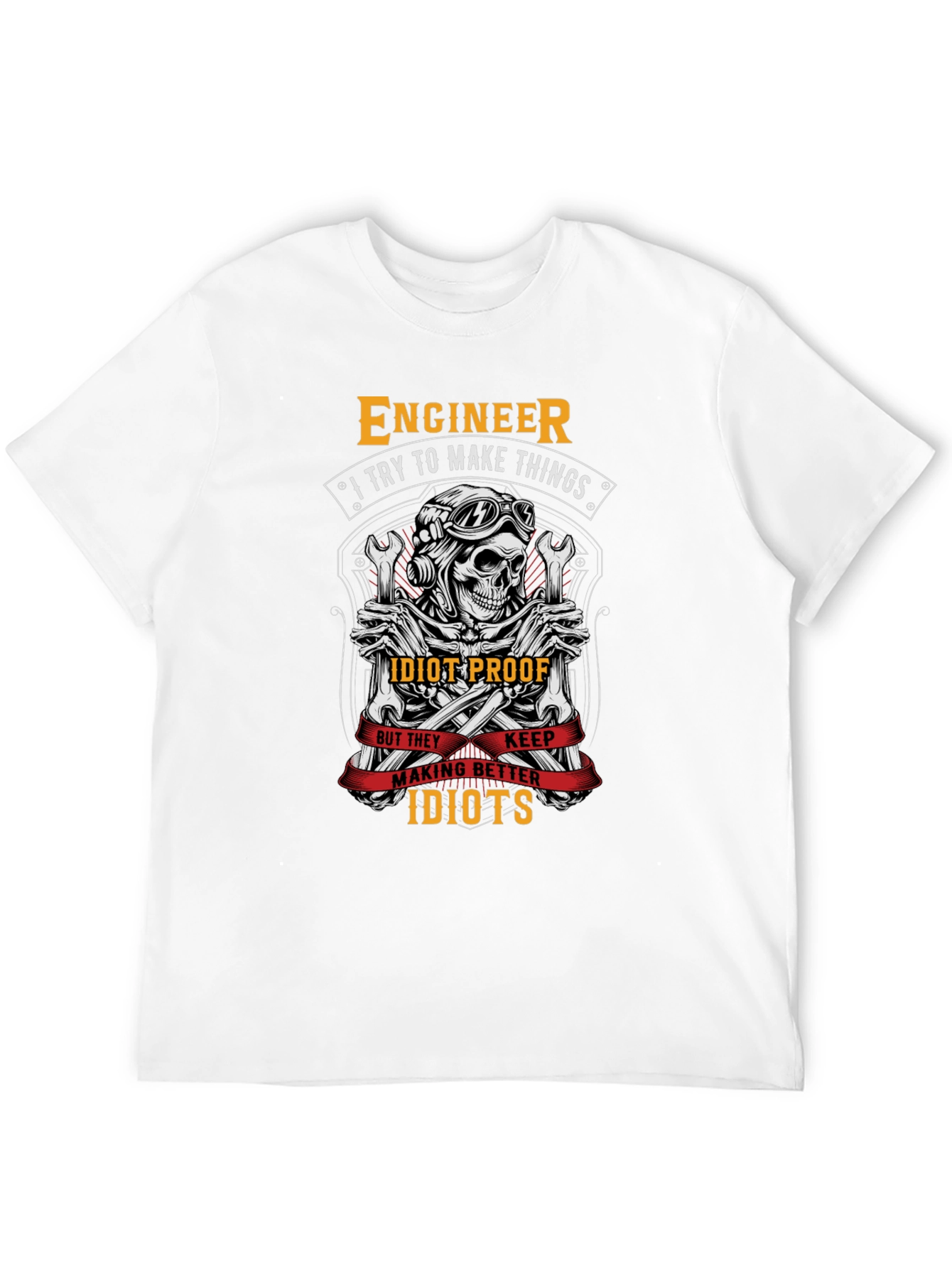 Engineer T-Shirt: I Try To Make Things Idiot-Proof