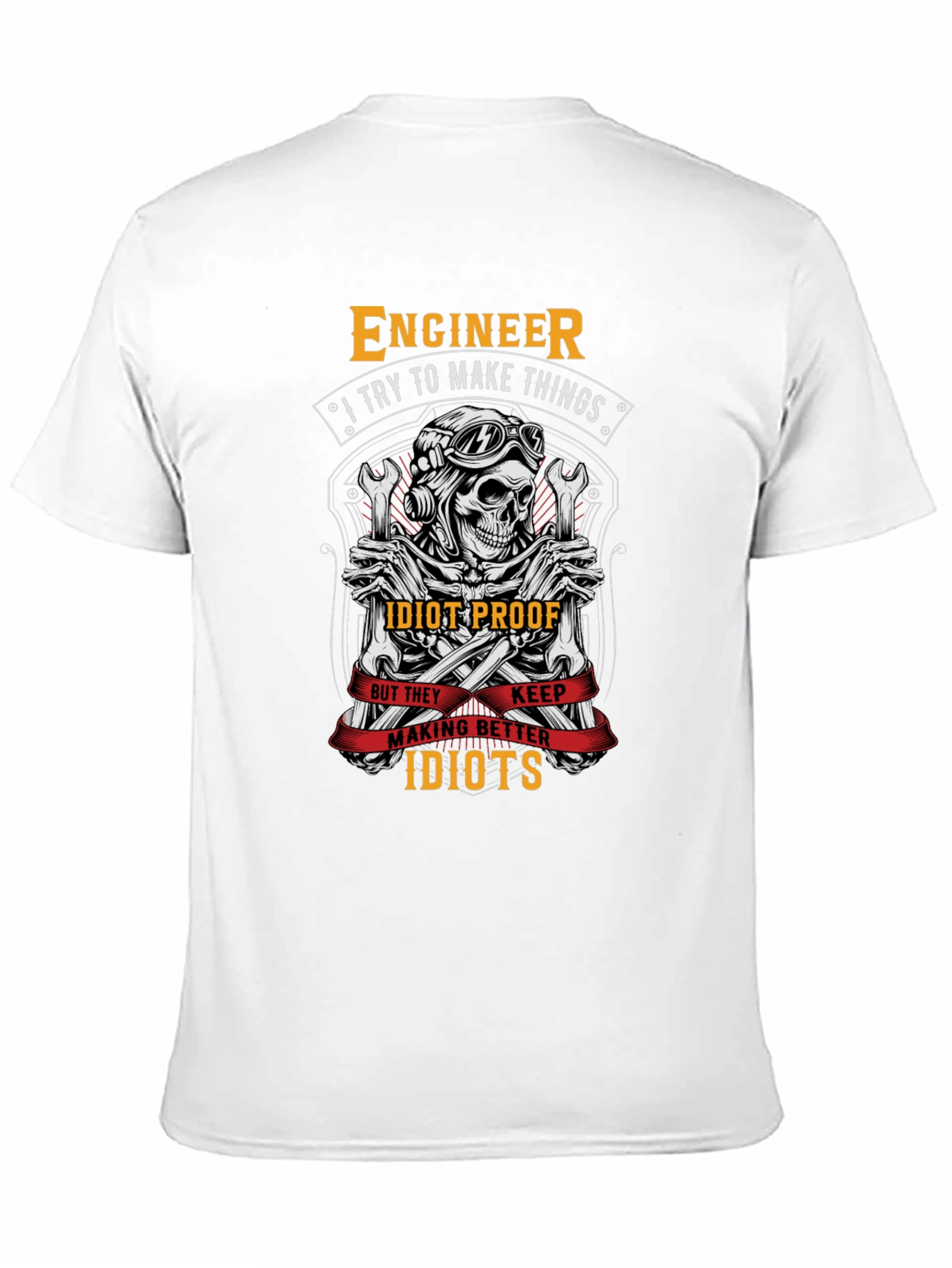 Engineer T-Shirt: I Try To Make Things Idiot-Proof