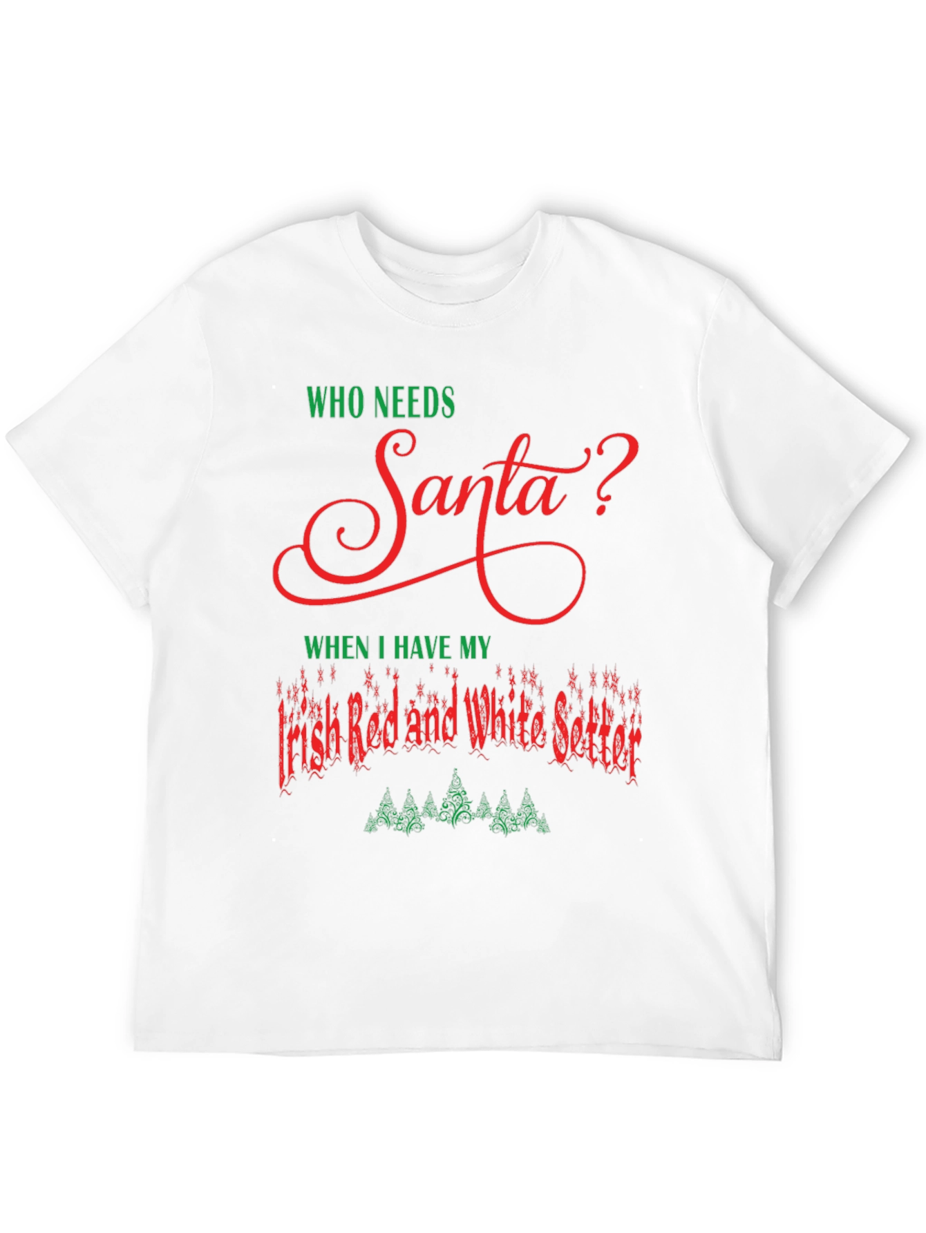 Who Needs Santa? Irish Setter Christmas T-Shirt