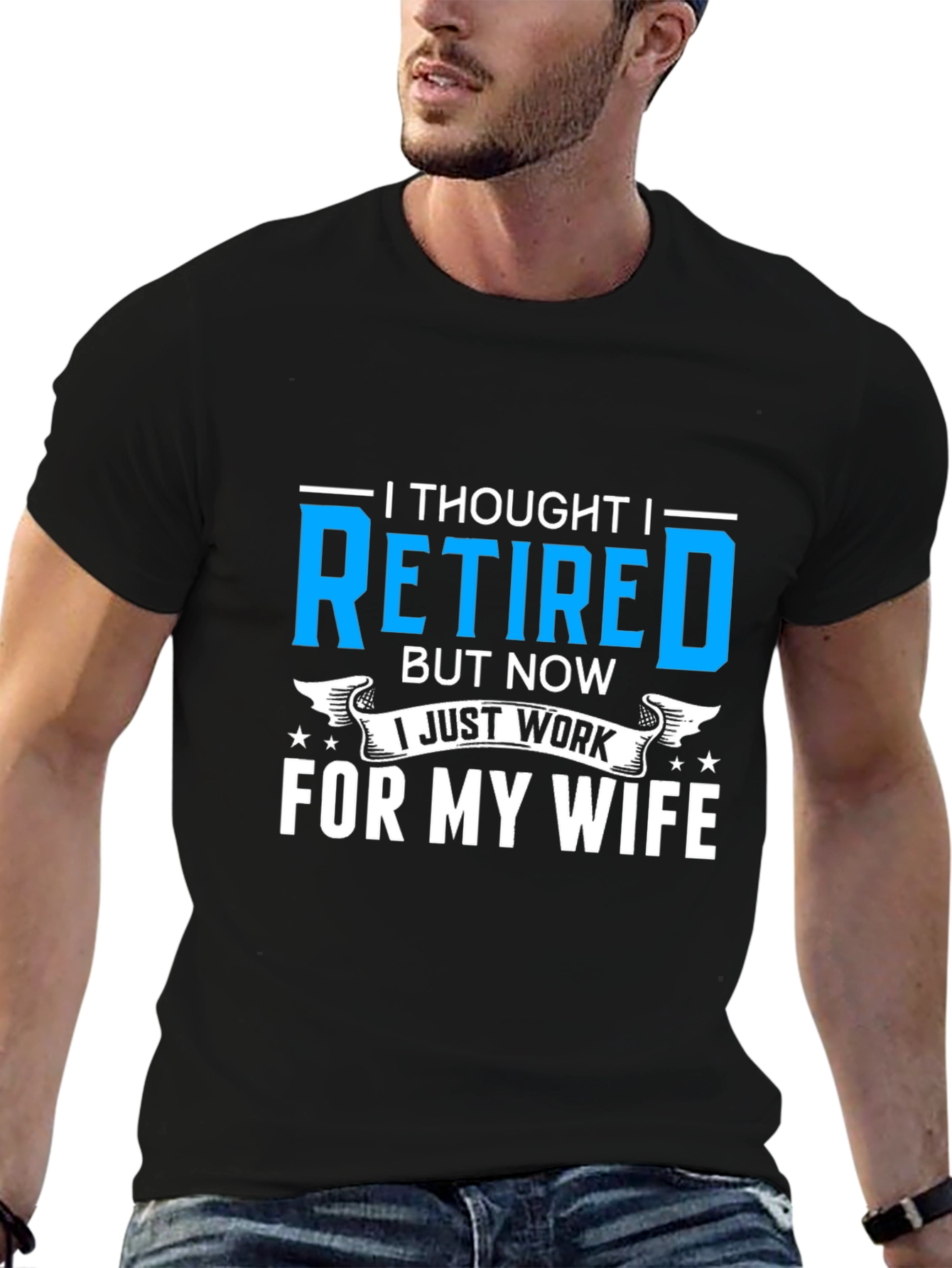 Retired? I Work For My Wife T-Shirt