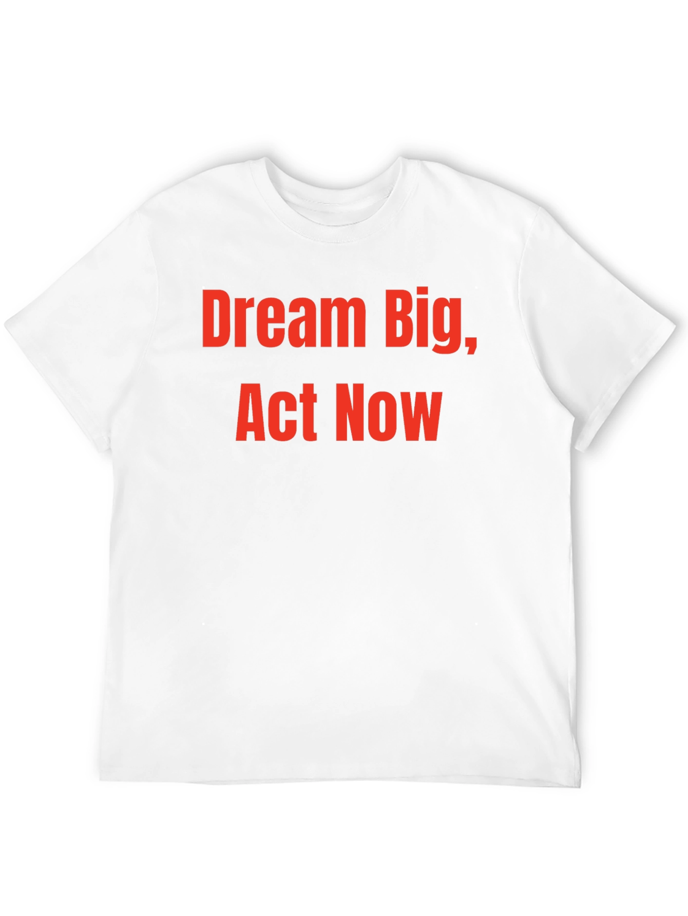 Dream Big Act Now - Motivational T-Shirt