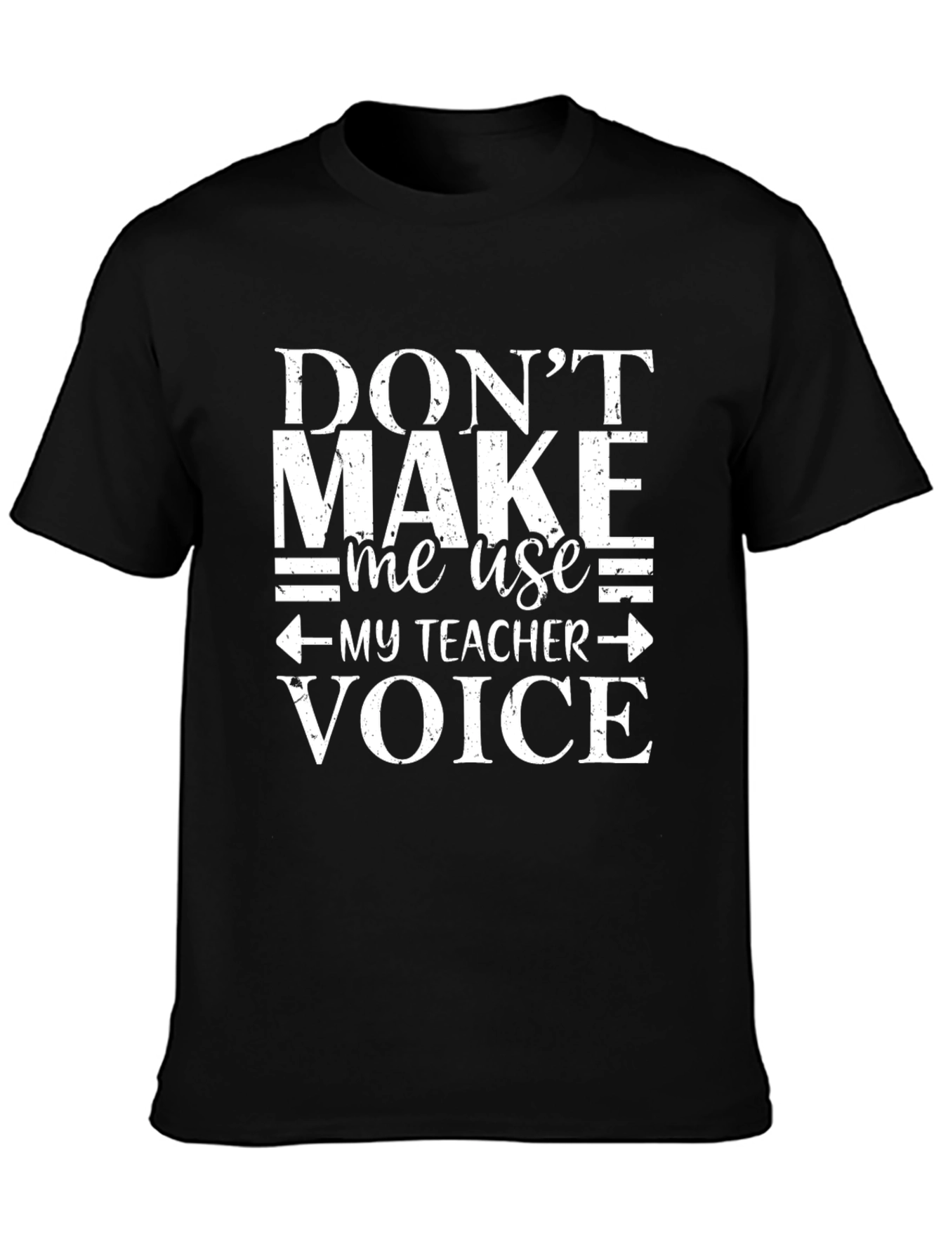 Dont Make Me Use My Teacher Voice T-Shirt