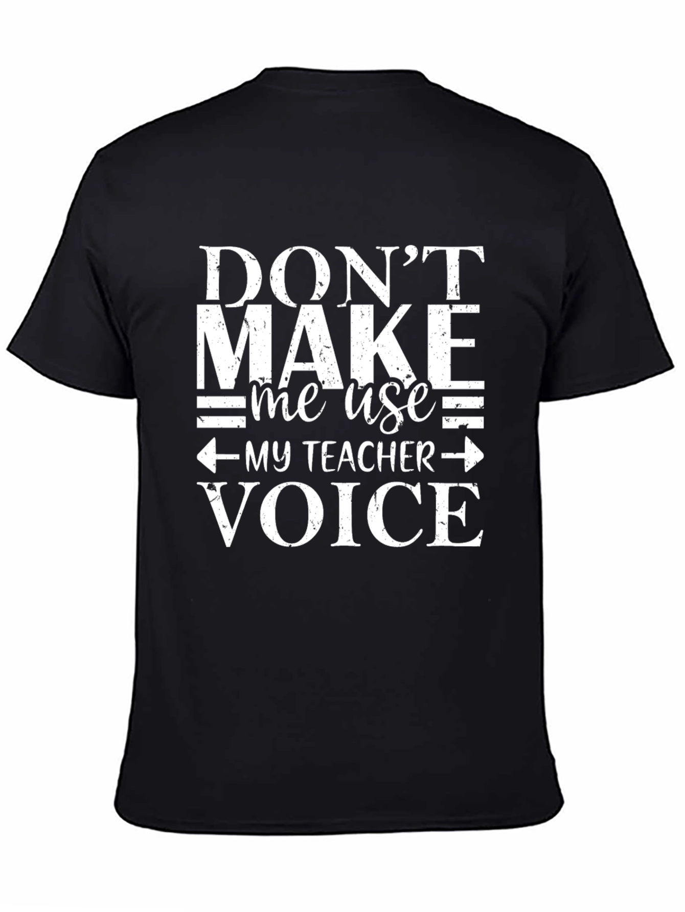 Dont Make Me Use My Teacher Voice T-Shirt