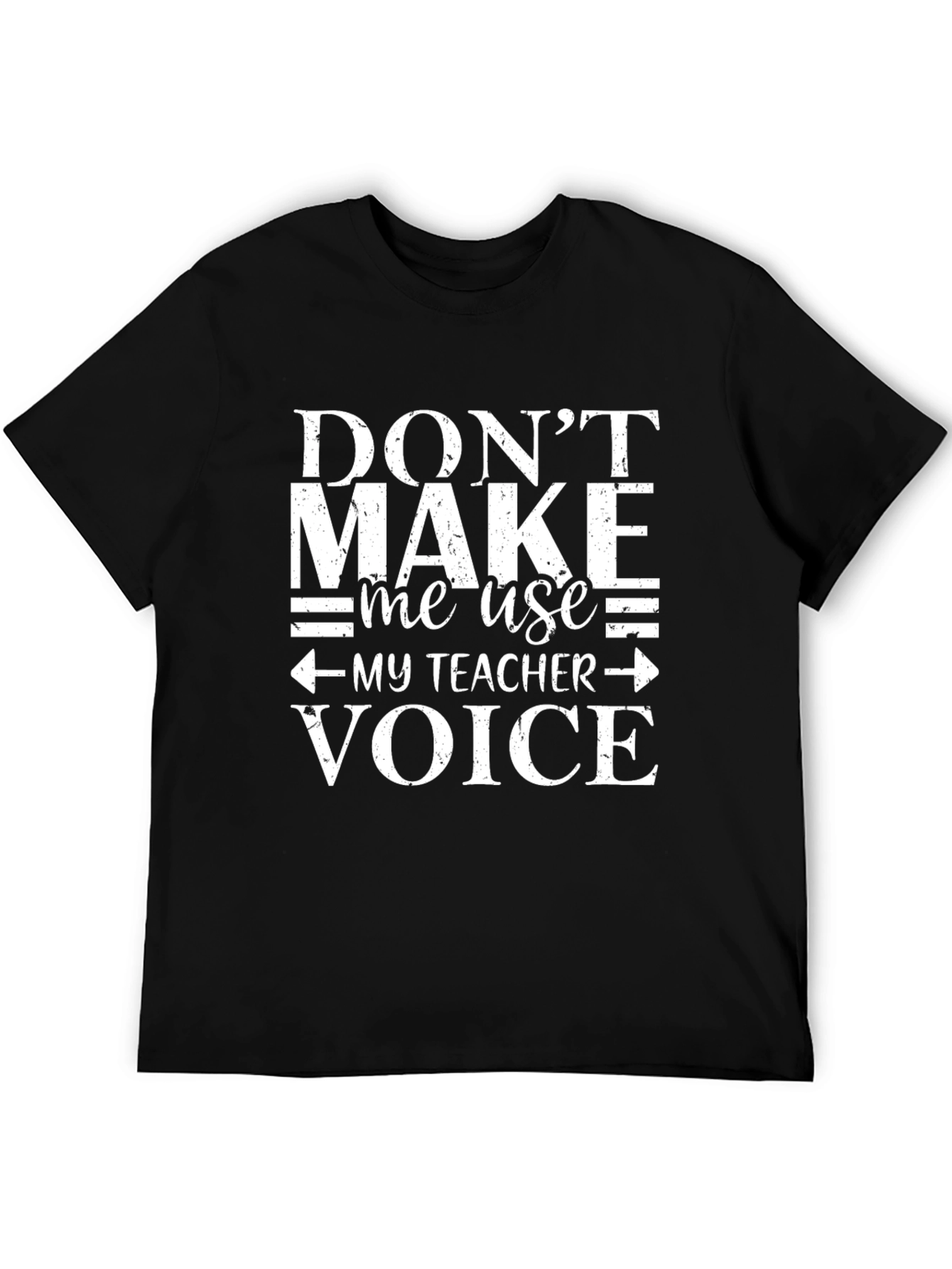 Dont Make Me Use My Teacher Voice T-Shirt
