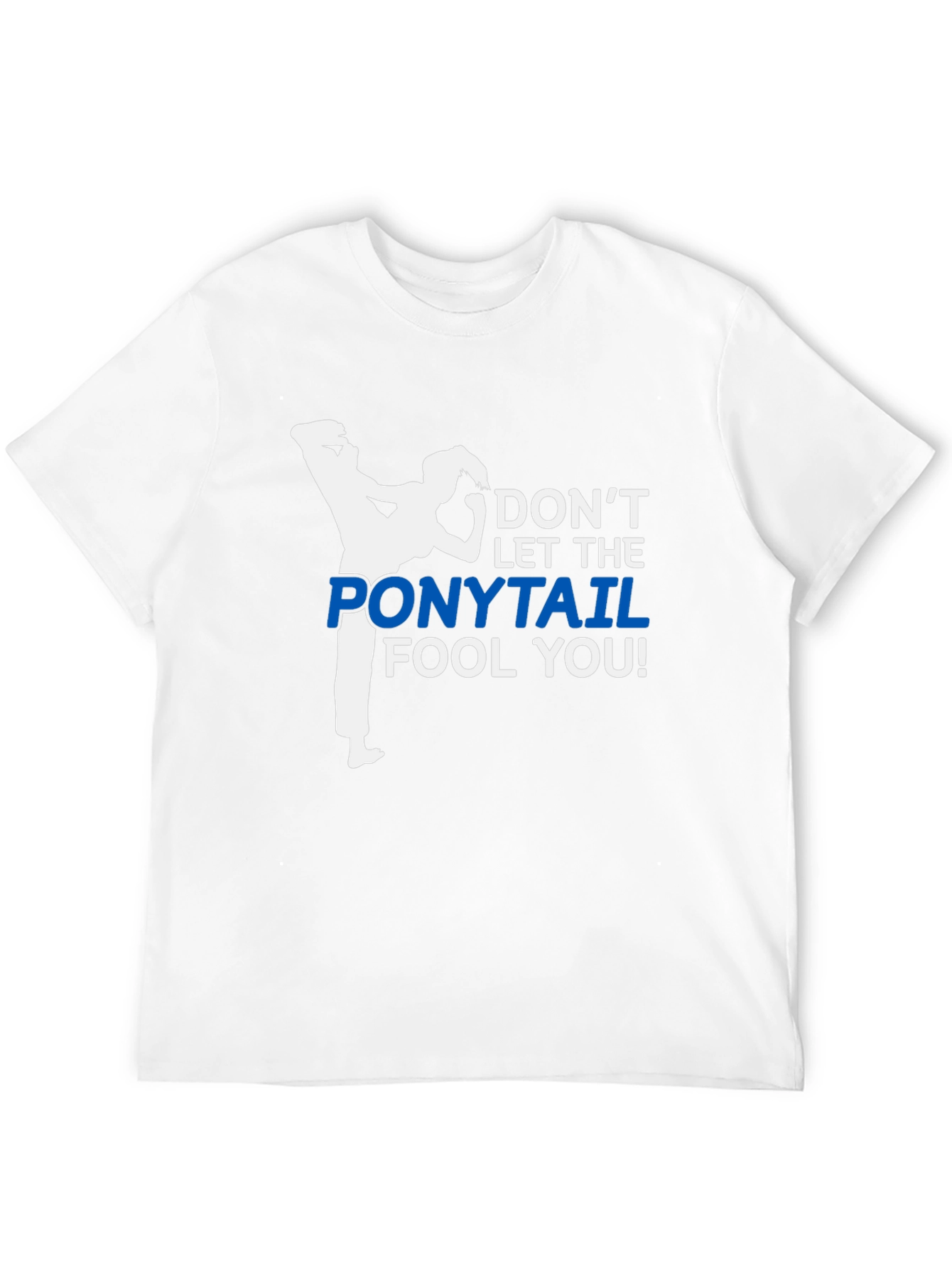 Dont Let The Ponytail Fool You T-Shirt