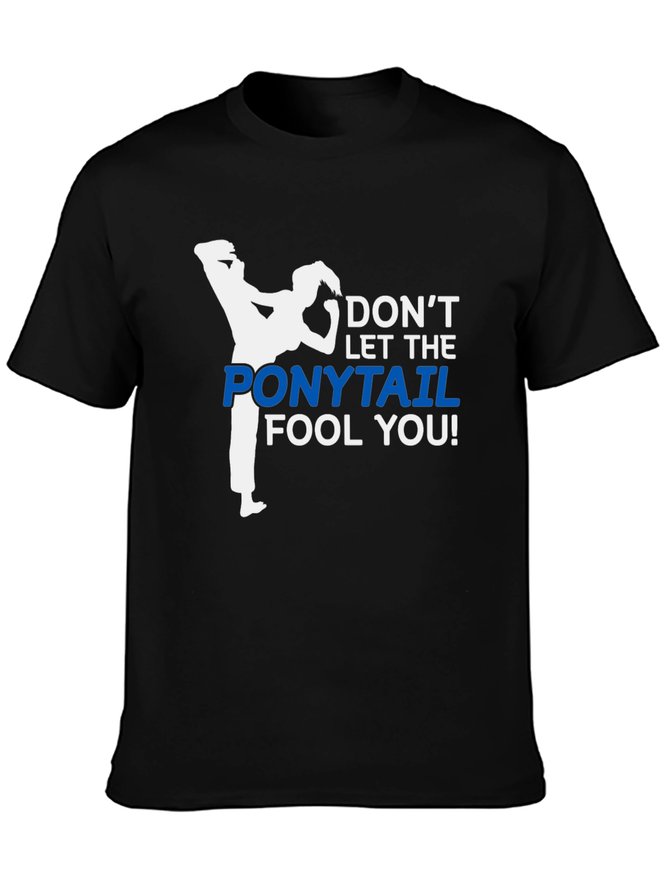 Dont Let The Ponytail Fool You T-Shirt