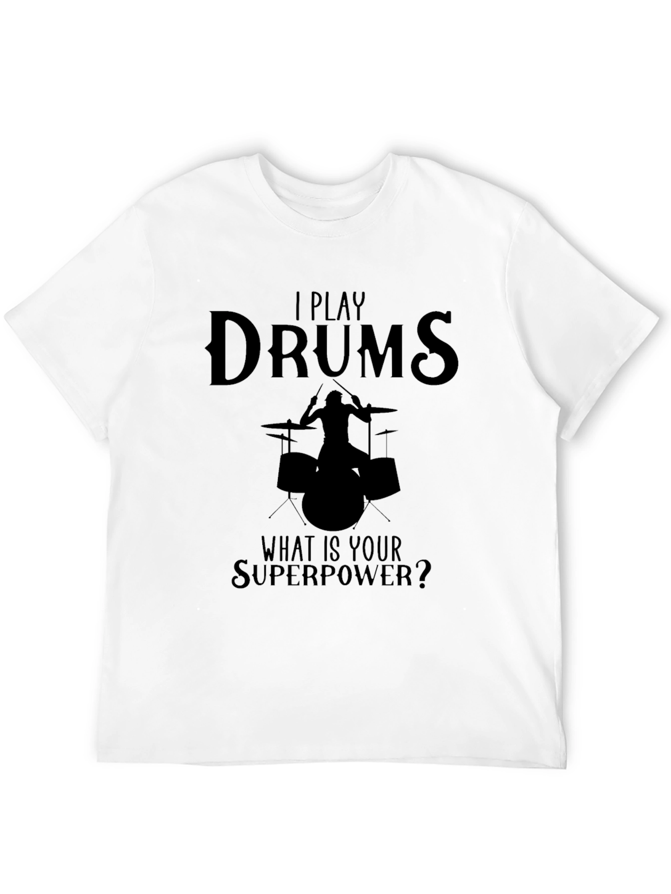 I Play Drums T-Shirt - Whats Your Superpower?