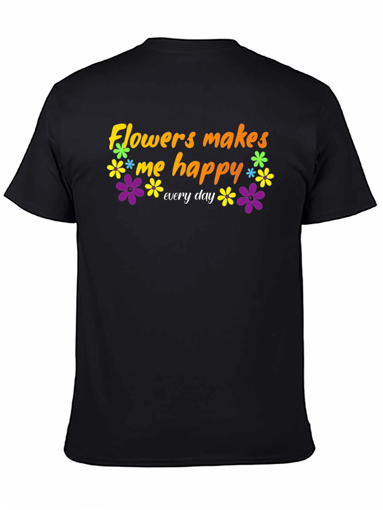 Flowers Makes Me Happy T-Shirt - Everyday Comfort