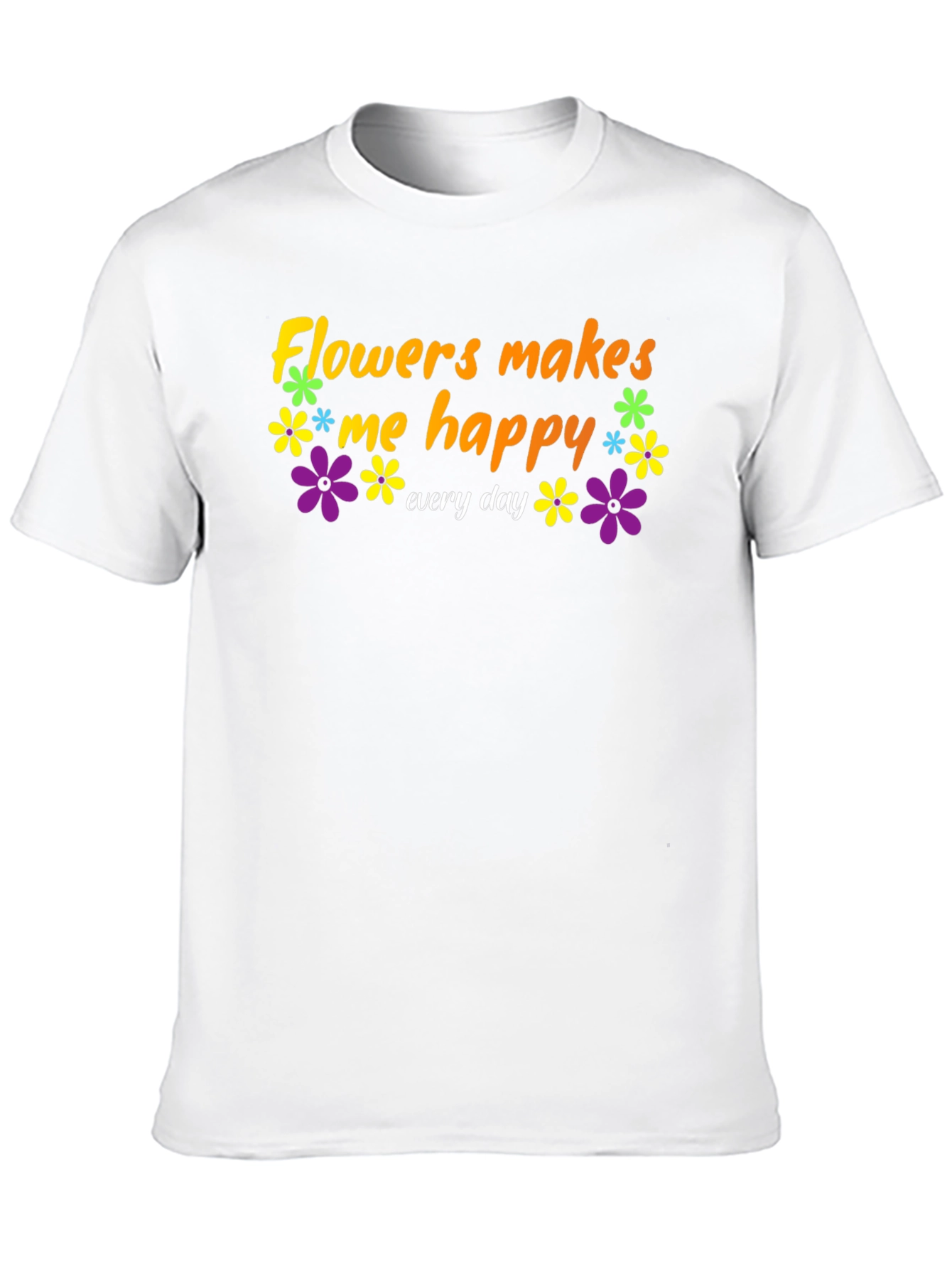 Flowers Makes Me Happy T-Shirt - Everyday Comfort
