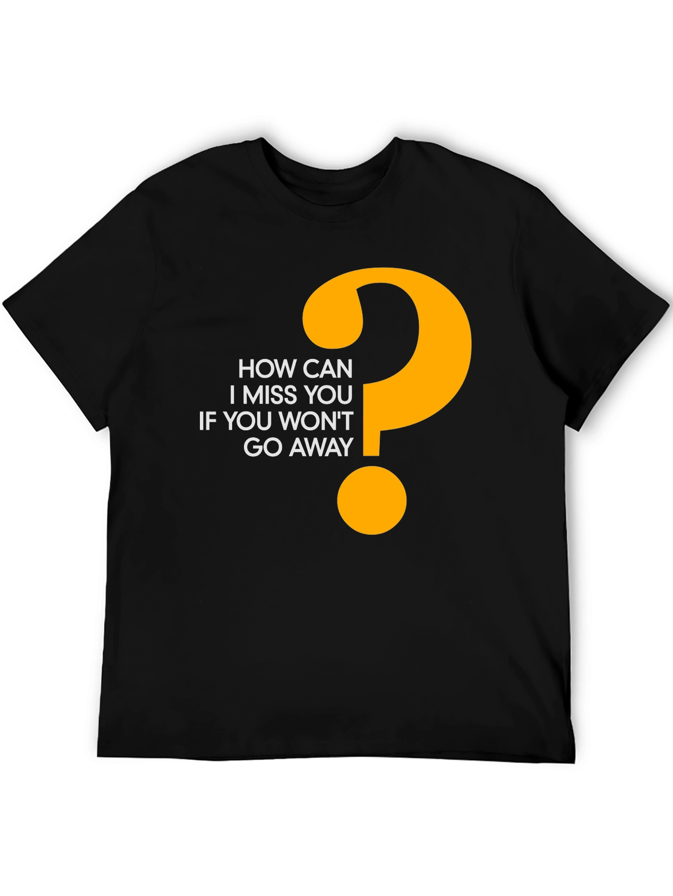 Funny Graphic Tee - How Can I Miss You?