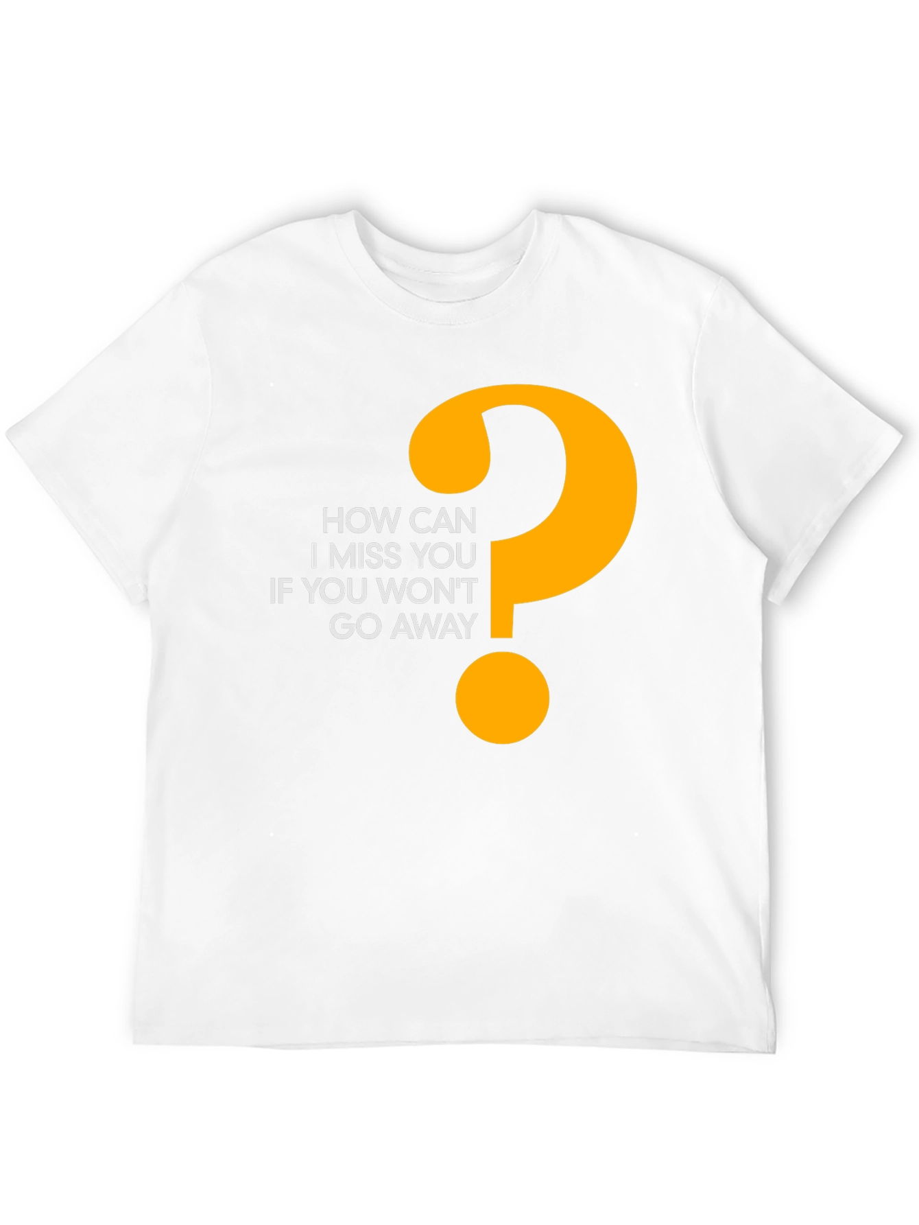 Funny Graphic Tee - How Can I Miss You?