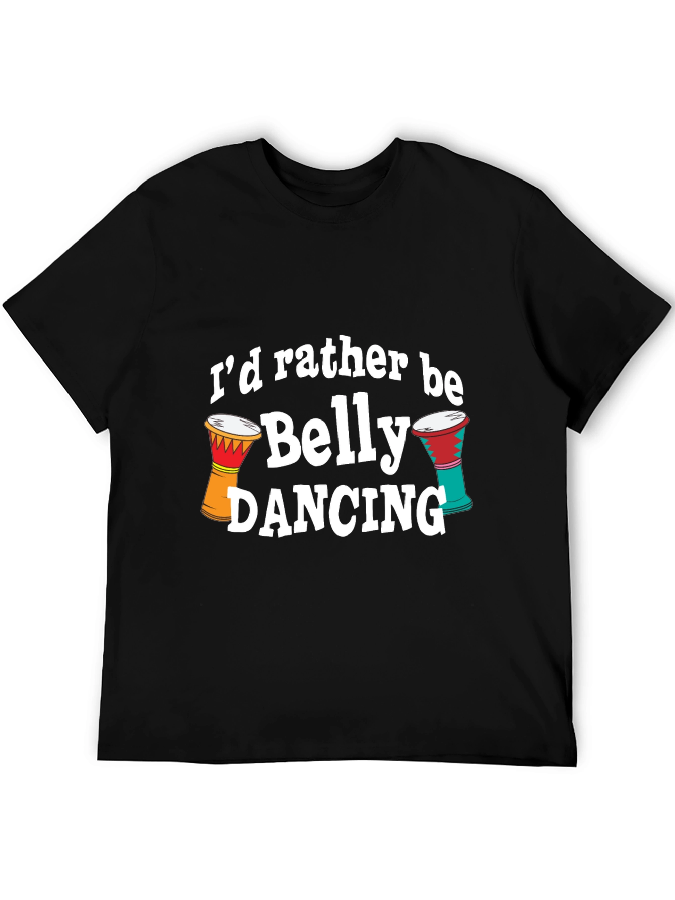 Belly Dancing T-Shirt - Id Rather Be