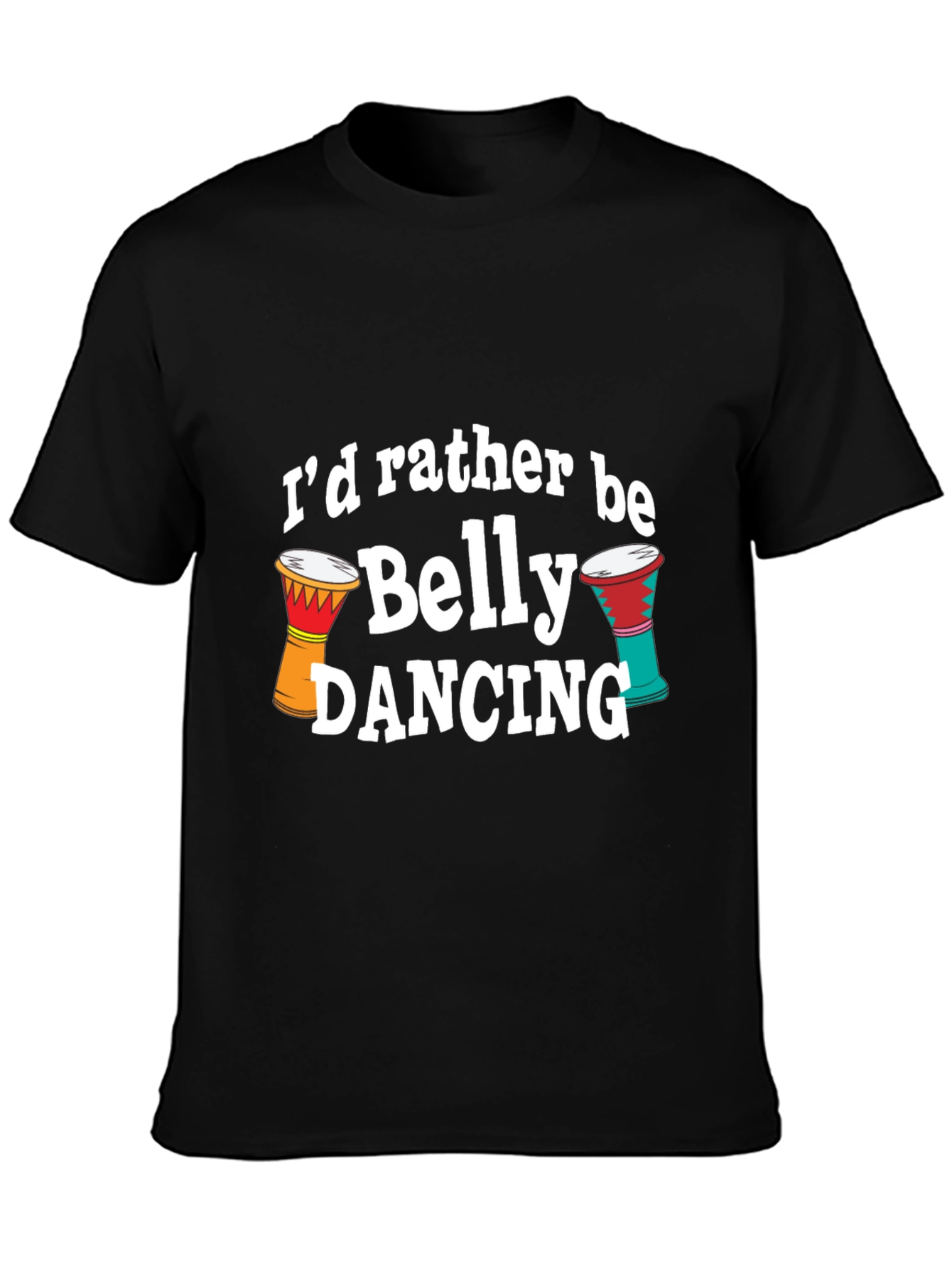 Belly Dancing T-Shirt - Id Rather Be