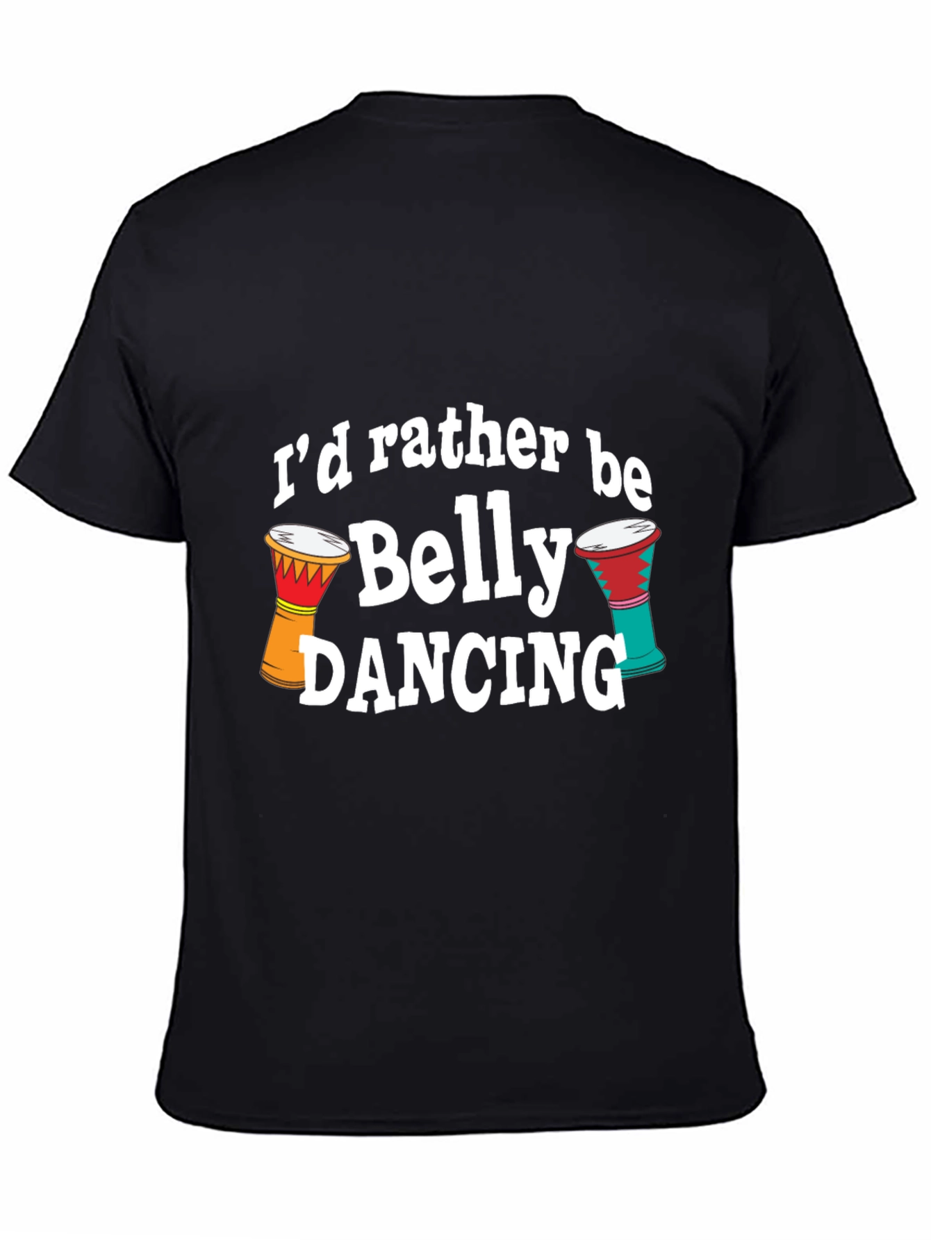 Belly Dancing T-Shirt - Id Rather Be