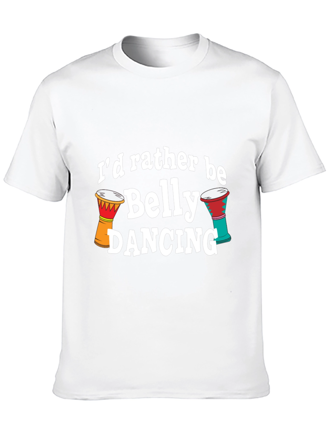 Belly Dancing T-Shirt - Id Rather Be