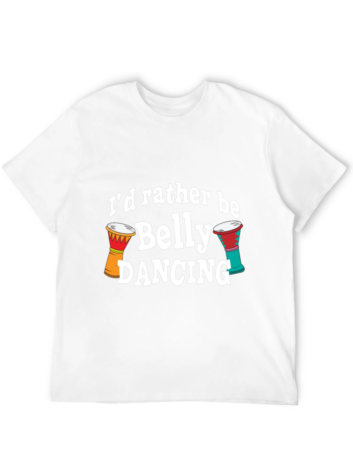 Belly Dancing T-Shirt - Id Rather Be
